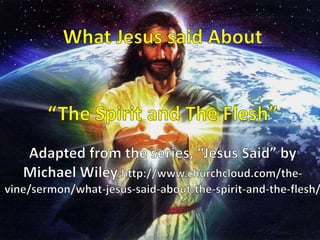 What Jesus said About “The Spirit and The Flesh”