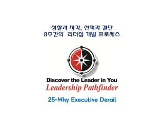 성찰과 자각, 선택과 결단
8주간의 리더십 개발 프로세스
25-Why Executive Derail
 