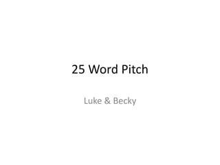 25 Word Pitch Luke & Becky 