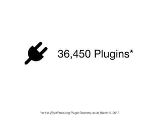 36,450 Plugins*
* In the WordPress.org Plugin Directory as at March 5, 2015
 