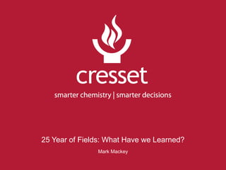 25 Year of Fields: What Have we Learned?
               Mark Mackey
 