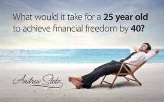 What would it take for a 25 year old 
to achieve financial freedom by 40? 
 