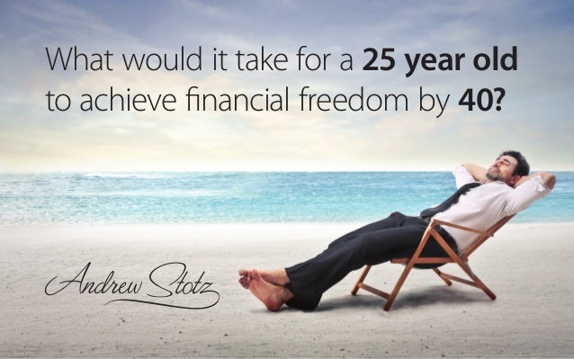 what would it take a 25 year old to achieve financial freedom by 40
