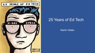 Martin Weller
25 Years of Ed Tech
 