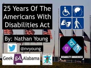 25 Years Of The
Americans With
Disabilities Act
By: Nathan Young
@nvyoung
 