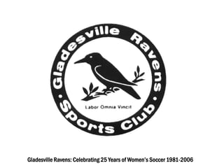 Gladesville Ravens: Celebrating 25 Years of Women’s Soccer 1981-2006
 