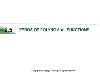 2.5 ZEROS OF POLYNOMIAL FUNCTIONS
Copyright © Cengage Learning. All rights reserved.
 