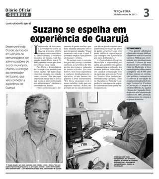 Diário Oficial
 GUARUJÁ
                                                                                                                                      terça-feira
                                                                                                                                      26 de fevereiro de 2013
                                                                                                                                                                           3
controladoria geral


                                Suzano se espelha em
                               experiência de Guarujá
                                   I
Desempenho da                           mplantada há dois anos,           ramenta de gestão auxilia o pre-     que dá um grande respaldo para
                                        a Controladoria Geral de          feito, trazendo situações criticas   administração no que se refere        reconhecimento
Cidade, destacado                       Guarujá se tornou referên-        que precisam ser sanadas. “Fiquei    às ações desenvolvidas pelo               Para garantir a eficiência e
                                        cia para outros municípios.       encantado com o que vi aqui. E       poder público e a aproximação         a lisura das compras públicas,
em veículos de                     Na última semana, o secretário         queremos ampliar o que já temos      que consegue com a população          a Prefeitura criou o Manual de
comunicação e por                  municipal de Suzano, José Rai-         em Suzano”, revelou.                 por meio da Ouvidoria.”               Compras Públicas que, recen-
                                   mundo Araújo Diniz, veio à Ci-             De acordo com o controla-            A Controladoria Geral do          temente, teve reconhecimento
administradores de                 dade conhecer o setor para levar       dor geral de Guarujá, o visitante    Município é responsável por           nacional. Utilizada há mais
outros municípios,                 experiências à sua cidade.             conheceu a experiência do Mu-        ações que garantem boa gestão         de um ano pela Controladoria
                                      Para Diniz, a Controladoria         nicípio por jornais e indicação      e transparência na utilização dos     Geral do Município, a ferra-
chamou a atenção                   de Guarujá é um modelo para            de outras cidades. Por esse          recursos públicos. Além disso, é      menta de gestão pública passou
                                   outras regiões. “O órgão daqui         motivo, veio trocar experiência      um canal de comunicação com           a integrar a lista de 100 ações
do controlador                     é um bom exemplo para cidades          e conhecer detalhadamente a          os munícipes, por meio do Portal      de boas práticas em contrata-
de Suzano, que                     como a minha. Tem um papel             iniciativa, já que Suzano im-        do Terceiro Setor (subvencao.         ções públicas, transparência
                                   importante porque traz os princi-      plantou o setor recentemente.        webnode.com), Ouvidoria Geral         e combate à corrupção da
veio conhecer a                    pais pontos a serem enfrentados        “Ele ficou encantado com o           do Município e o Portal da Trans-     pesquisa realizada pela Estra-
                                   pelo administrador”, declarou o        nosso trabalho e tudo que con-       parência (www.guaruja.sp.gov.         tégia Nacional de Combate
experiência de                     controlador de Suzano.                 seguimos realizar. Achou im-         br/informacoes-uteis/portal-da-       à Corrupção e Lavagem de
Guarujá                               Diniz acrescenta que a fer-         portante por ser uma ferramenta      transparencia).                       Dinheiro (ENCCLA), ligada à
                                                                                                                                                     Câmara dos Deputados. Medi-
                                                                                                                                                     da adotada pela Administração
                                                                                                                                                     melhorou em 100%, sobretudo,
Fotos Pedro Rezende




                                                                                                                                                     o planejamento de compras e
                                                                                                                                                     os prazos licitatórios.




                                                                                                                                      Criado para dar mais
                                                                                                                                      transparência aos processos
                                                                                                                                      públicos, o manual de Compras
                                                                                                                                      da Prefeitura é reconhecido
                                                                                                                                      e elogiado pelos órgãos de
“O órgão daqui é um bom exemplo para cidades como a minha. Tem um
                                                                                                                                      fiscalização
papel importante porque traz os principais pontos a serem enfrentados
pelo administrador” - José Raimundo Araújo Diniz, controlador de Suzano
 