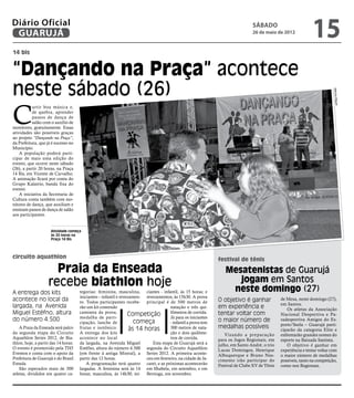 Diário Oficial
 GUARUJÁ
                                                                                                                                 sábado
                                                                                                                                 26 de maio de 2012
                                                                                                                                                                 15
14 bis


“Dançando na Praça” acontece
neste sábado (26)




                                                                                                                                                                             Marcos Miguel
C
           urtir boa música e,
           de quebra, aprender
           passos de dança de
           salão com o auxílio de
monitores, gratuitamente. Essas
atividades são possíveis graças
ao projeto “Dançando na Praça”,
da Prefeitura, que já é sucesso no
Município.
    A população poderá parti-
cipar de mais uma edição do
evento, que ocorre neste sábado
(26), a partir 20 horas, na Praça
14 Bis, em Vicente de Carvalho.
A animação ficará por conta do
Grupo Kalatrio, banda fixa do
evento.
    A iniciativa da Secretaria de
Cultura conta também com mo-
nitores de dança, que auxiliam e
ensinam passos de dança de salão
aos participantes.


                      Atividade começa
                      às 20 horas na
                      Praça 14 Bis




circuito aquathlon                                                                                              festival de tênis

                      Praia da Enseada                                                                             Mesatenistas de Guarujá
                    recebe biathlon hoje                                                                              jogam em Santos
A entrega dos kits                    tegorias: feminina, masculina, ciantes - infantil, às 15 horas; e             neste domingo (27)
                                      iniciantes – infantil e revezamen- revezamentos, às 15h30. A prova
acontece no local da                  to. Todos participantes recebe- principal é de 500 metros de              O objetivo é ganhar             de Mesa, neste domingo (27),
largada, na Avenida                                                                                                                             em Santos.
                                      rão um kit contendo                              natação e três qui-      em experiência e                   Os atletas da Associação
Miguel Estéfno, altura                camiseta da prova,
                                                                  Competição           lômetros de corrida.     tentar voltar com               Nacional Desportiva e Pa-
                                      medalha de parti-                                Já para os iniciantes
do número 4.500                       cipação, lanche de             começa            - infantil a prova tem   o maior número de               radesportiva Amigos do Es-
                                                                                                                                                porte/Seela – Guarujá parti-
    A Praia da Enseada será palco     frutas e isotônico.          às 14 horas         300 metros de nata-      medalhas possíveis              ciparão da categoria Elite e
da segunda etapa do Circuito          A entrega dos kits                               ção e dois quilôme-         Visando a pre paração        enfrentarão grandes nomes do
Aquathlon Series 2012, de Bia-        acontece no local                                tros de corrida.         para os Jogos Regionais, em     esporte na Baixada Santista.
thlon, hoje, a partir das 14 horas.   da largada, na Avenida Miguel          Esta etapa de Guarujá será a       julho, em Santo André, o trio      O objetivo é ganhar em
O evento é promovido pela TH5         Estéfno, altura do número 4.500 segunda do Circuito Aquathlon             Lucas Domingos, Henrique        experiência e tentar voltar com
Eventos e conta com o apoio da        (em frente à antiga Mistral), a Series 2012. A primeira aconte-           Albuquerque e Bruno Nas-        o maior número de medalhas
Prefeitura de Guarujá e do Brasil     partir das 12 horas.                ceu em fevereiro, na cidade de Ja-    cimento irão participar do      possíveis, tanto na competição,
Estuda.                                   A programação terá quatro careí, e as próximas acontecerão            Festival de Clube XV de Tênis   como nos Regionais.
    São esperados mais de 300         largadas. A feminina será às 14 em Ilhabela, em setembro, e em
atletas, divididos em quatro ca-      horas; masculina, às 14h30; ini- Bertioga, em novembro.
 