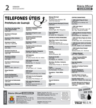 2           sábado
                  26 de maio de 2012
                                                                                                                                                                             Diário Oficial
                                                                                                                                                                              GUARUJÁ

                                                                                                         Albergue Municipal                                       Centros Comunitários
                                                                                                         3387-6016
                                                                                                         Rua Manoel Otero Rodrigues, 389,                         • CAEC Isabel Ortega de Souza
                                                                                                         Jardim Boa Esperança                                     3358-2976
                                                                                                                                                                  Av. Manoel da Cruz Michael, 333
                                                                                                         Serviço Funerário Municipal (24 horas)                   Santa Rosa
                                                                                                         3386-6259
                                                                                                                                                                  • CAEC João Paulo II
                                                   Secretaria de Desenvolvimento                         Delegacia de Guarujá                                     3352-5729
    Paço Moacir dos Santos Filho                   Econômico e Portuário                                 3386-6992                                                Rua Engº Sílvio Fernandes Lopes, 281
    e Paço Raphael Vitiello                        3308-7610                                             Avenida Puglisi, 656, Pitangueiras                       Pae - Cará - Vicente de Carvalho
    3308-7000
                                                   Secretaria de Esporte e Lazer                         Casa do Educador                                         • CAEC Cornélio da Conceição Pacheco
    Secretaria de Educação                         3386-2340                                             3386-4378                                                3353-3553
    3308-7770                                                                                            Av. Leomil, 164 - Pitangueiras                           Rua do Bosque, s/n° - Maré Mansa
                                                   Secretaria da Desenvolvimento
    Secretaria de Meio Ambiente                    Social e Cidadania                                    Centros de Apoio Operacional                             • CAEC Profª Márcia Regina dos Santos
    3308-7885                                      3308-7780                                                                                                      3355-6422
                                                                                                         Santa Rosa, Centro e Santo Antônio                       Av. Mário Daige, 1440 - Jd. Boa Esperança
                                                   Secretaria da Saúde                                   3386-4120
    Secretaria de Cultura                                                                                Rua Brasilina Desidério, s/n
                                                   3308-7790                                                                                                      • CAEC Vereador André Luiz Gonzalez
    3386-2230 / 3383-2948                                                                                Jardim Helena Maria (Estádio Municipal)                  3386-8556
                                                   Secretaria de Desenvolvimento                                                                                  Trav. 268 - Quadra 77, s/nº - Morrinhos II
    Secretaria do Turismo                                                                                Enseada
                                                   e Gestão Urbana
    3344-4600                                                                                            3351-4067                                                • CAEC Capitão Dante Sinópoli
                                                   3308-7970                                             Avenida Guadalajara, s/n                                 3352-2945
    Secretaria Executiva de                        Diretoria de Trânsito e Transporte                                                                             Alameda Dracena, 513 - Vila Áurea
    Coordenação Governamental                                                                            Perequê
                                                   3355-9897 / 3355-4937                                 3353-7529
    3308-7480                                                                                                                                                     • Biblioteca Municipal
                                                                                                         Rua Rio Amazonas, 800                                    3341-7845 / 3386-6041
                                                   UPA Rodoviária
    Secretaria da Defesa                           3355-9151                                             Vicente de Carvalho                                      • Disque Prevenção DST/Aids
    e Convivência Social                           Av. Santos Dumont, 955, Sto. Antônio                  3342-2898                                                e Hepatites Virais (CTAPT)
    3347-5000                                                                                            Rua Alagoas, s/n - Vila Alice                            3352-2666
                                                   UPA Vicente de Carvalho
    Secretaria de Administração                    3342-5458                                             Morrinhos, Vila Edna e Cachoeira                         Casa dos Conselhos
    3308-7870                                      Rua São João, 111, Pae Cará                           3386-5072                                                3383-2181
                                                                                                         Avenida Antenor Pimentel, s/n - Morrinhos II
    Ouvidoria                                      UPA Enseada                                                                                                    Conselho da Condição Feminina
    0800-773-7000 / 3355-4211                      3351-3661                                             Procon                                                   3386-8273
                                                   Av. Dom Pedro I, s/nº - Enseada                       3383-2177 / 3355-6648
    Disque Denúncia                                                                                      Rua Washington, 719, Centro                              Conselho Municipal da
                                                   UPA Perequê                                                                                                    Pessoa com Deficiência
    181                                            3353-6717                                             Emergência - Polícia Militar                             3383-2181
                                                   Estrada Guarujá-Bertioga, km 8, Perequê               190
    Guarda Civil Municipal /                                                                                                                                      Conselho Tutelar de Guarujá
    Central de Monitoramento                       UPA Santa Cruz dos Navegantes                         Samu                                                     3355-3198 - Plantão: 8858-3255
    3344-1440 / 153                                3354-2802                                             192
                                                   Rua Antônio Pinto Rodrigues, s/nº                                                                              Conselho Tutelar de VC
    Fundo Social de Solidariedade                                                                        Corpo de Bombeiros                                       3386-1624 - Plantão: 9754-1882 noite
    3386-8820                                      UPA Jardim Boa Esperança                              193
                                                   3355-3263                                                                                                      Conselho Municipal dos Direitos da
    Advocacia Geral do Município                   Rua Álvaro Leão de Carmelo, s/n -                     Defesa Civil                                             Criança e do Adolescente - CMDCA
    3308-7390                                      Jardim Boa Esperança                                  199                                                      3386-6806


                                                                                                                                                                                          e
                                                                                                                                                                                doe sangu
             Diário Oficial GUARUJÁ
                                                                          | Diretora • Dayse Maria • Mtb. 31.752                      O noticiário relativo às
                                                                                                                                                                                     Doe vida
expediente




                                                                          | Editor responsável • Eduardo Caetano • Mtb. 41.408        atividades da Câmara
                                                                                                                                      Municipal, bem como a                          Colabore
                                                                          | Projeto gráfico e diagramação • Diego Rubido                                                             com o Banco
                                                                                                                                       produção e edição de
                            Gabinete da Prefeita                                                                                     seus atos oficiais, são de                      de Sangue
                            Avenida Santos Dumont, 800 • Tel. 3308.7470   Noticiário produzido a partir de material da                                                               do Hospital
                                                                                                                                    responsabilidade exclusiva
                                                                          Assessoria de Imprensa da Prefeitura de Guarujá                                                             Santo Amaro
                            PABX 3308.7000 • Ramais 7472 • 7407 • 7409                                                                 do Poder Legislativo.
                            Bairro Santo Antônio • CEP 11432-440
                            site: www.guaruja.sp.gov.br                   | Impressão: Gráfica Diário do Litoral
                            e-mail: diario@guaruja.sp.gov.br              | Tiragem: 10 mil exemplares
                                                                                                                                                                        Unidade Fiscal
                                                                                                                                                                         do Município     R$ 2,14
 