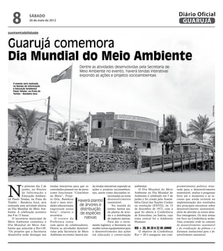 8              sábado
                  26 de maio de 2012
                                                                                                                                       Diário Oficial
                                                                                                                                        GUARUJÁ
sustentabilidade


Guarujá comemora
Dia Mundial do Meio Ambiente
                                                         Dentre as atividades desenvolvidas pela Secretaria de
                                                         Meio Ambiente no evento, haverá tendas interativas
                                                         expondo as ações e projetos socioambientais

    O evento será realizado
    no Núcleo de Informação
    e Educação Ambiental
    Paulo Tendas, na Praia do
    Tombo – Bandeira Azul




                                                                                                                                                                     Marcos Miguel
N
            o próximo dia 2 de    tendas interativas para que os da tendas interativas expondo as    ambiental.                       prometimento político reno-
            junho, no Núcleo      convidados possam ver de perto ações e projetos socioambien-          O Dia Mundial do Meio         vado para o desenvolvimento
            de Infor mação e      como funcionam “Caminhos tais, assim como discussões re-           Ambiente ou Dia Mundial do       sustentável, avaliar o progresso
            Educação Ambien-      da Mata”, Proje-                            lacionadas ao tema     Ambiente é celebrado em 5 de     feito até o momento e as la-
tal Paulo Tendas, na Praia do     to Orla, Bandeira
Tombo – Bandeira Azul, será       Azul e mais ativi-
                                                        Haverá plantio desenvolvimento
                                                                              sustentável.
                                                                                                     junho e foi criado pela Assem-
                                                                                                     bléia Geral das Nações Unidas
                                                                                                                                      cunas que ainda existem na
                                                                                                                                      implementação dos resultados
realizada uma atividade alusiva   dades educacionais      de árvores e            Na manhã do        na resolução (XXVII), de 15      dos principais encontros sobre
ao Dia Mundial do Meio Am-        engrossam nossa         distribuição        evento, haverá ain-    de dezembro de 1972, com a       desenvolvimento sustentável,
biente. A celebração acontece     festa”, relatou o                           da plantio de árvo-    qual foi aberta a Conferência    além de abordar os novos desa-
das 9 às 13 horas.                secretário.
                                                          de espécies         res e a distribuição   de Estocolmo, na Suécia, cujo    fios emergentes. Os dois temas
    O secretário municipal de        O e ve n t o d a        nativas          de espécies nativas.   tema central foi o Ambiente      em foco na Conferência serão:
Meio Ambiente comentou o          Prefeitura conta                            Para dar o incre-      Humano.                          Uma economia verde no contexto
Dia Mundial do Meio Am-           com apoio de colaboradores. mento logístico, a Secretaria vai                                       do desenvolvimento sustentável
biente que antecede a Rio+20.     Dentre as atividades desenvol- receber novos equipamentos para     RIO + 20, de 20 a 22 de junho    e da erradicação da pobreza e a
“Os projetos que a Secretaria     vidas pela Secretaria de Meio o desenvolvimento das ações             O objetivo da Conferência     Estrutura institucional para o de-
desenvolve terão destaque nas     Ambiente no evento, haverá ain- em educação e conservação          Rio + 20 é assegurar um com-     senvolvimento sustentável.
 