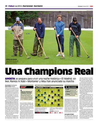 10 Domingo 26 mayo 2013 M
Una Champions Real
ANOETA se prepara para vivir una noche histórica • El Madrid, sin
Iker, Ramos ni Xabi • Montanier y Mou han anunciado su marcha
Óscar Badallo • San Sebastián
Rubén Jiménez • Madrid
Toda la intrascendencia que
se respira en Chamartín se
convierte en tensión, ilusión
e intensidad hoy en Anoeta.
El estadio de la ciudad de La
Concha puede vivir una no-
che inolvidable si la Real ga-
naalMadridydejaintactosu
sueño de Champions.
Los de Montanier quieren
ganar esta noche al Real Ma-
dridparallegaralaúltimajor-
nadadependiendodeellamis-
ma en la pelea que mantiene
con el Valencia por el cuarto
puestoqueahoraocupa,elúl-
timo que tiene como premio
la Champions. Philippe Mon-
tanier, que vivirá su último
partido en Anoeta, no podrá
contar con Vela, pero recupe-
ra a Illarramendi.
Montanier ha logrado en
sus dos años en España ven-
cer a Barcelona, Atlético, Va-
lencia, Sevilla o Athletic, pe-
roseleharesistidoelRealMa-
drid. Ganar hoy a los de
Mourinho sería la mejor des-
pedida que podría tener de la
afición guipuzcoana.
El otro entrenador que es-
tanochesesentaráenlosban-
quillosdeAnoetatampocose-
guirá el año que viene en su
club actual. La de hoy será la
penúltima ocasión de ver a
Mourinho como técnico del
RealMadrid.Enlasemanadel
adiósdefinitivodelportugués
alclubblanco,anunciadopor
el presidente y no por él, que
tampoco habló en la previa,
tieneelinterésdesabersipo-
drá meter en el partido a los
suyos, que no se juegan nada
y que tienen la cabeza más
pendiente del verano que de
los dos partidos restantes.
¿Con quién irá Xabi?
No viajaron Iker, Ramos, Va-
rane, Coentrao ni Xabi Alon-
so,queverádesdecasaelpar-
Anoeta · 20.00 · Canal +
REAL SOCIEDAD 4-2-3-1
Árbitro: González González (castellano-leonés)
REAL MADRID 4-2-3-1
DelaBella
24
I.Martínez
6
Mikel
3
Bravo
1
C.Martínez
2
Markel
5
Illarramendi
8 Agirretxe
9
Griezmann
7
Prieto
10
Ch.Castro
18
Nacho
27
Carvalho
11
Albiol
18
D.López
25
Marcelo
12
Modric
19
13 Zubikarai (p.s.), 19 Cadamuro, 15
Ansotegi, 20 José Angel, 23 Ros, 17
Zurutuza, 14 Pardo y 21 Ifrán.
Entrenador: Phillipe Mountanier
13 Adán (p.s.), 17 Arbeloa, 15 Essien, 8
Kaká, 21 Callejón, 3 Pepe, 9 Benzema y
29 Morata.
Entrenador: José Mourinho
2 2,45X 3,301 2,55
JOSUNE MTZ. DE ALBENIZ
SI GANA: SerádeChampions
sipierdeelValenciaencasa.
SI EMPATA: Dependerádesí
mismosielValenciaempata.
SI PIERDE: Tendríaopciones
aúnenlaúltimajornada.
1
Todos los resúmenes en
‘Futboleros’ a las 21:55
Siga el resumen del Real
Sociedad-Real Madrid y de
los otros nueve partidos en
primeradesdelas21:55horas
en un ‘Futboleros’ especial.
tido que enfrenta a su Real,
que se juega todo, contra su
Real, que no se juega nada.
Conocido el futuro del téc-
nico txuriurdin, los aficiona-
doshanestadopendientesde
la evolución de Illarramen-
di, que el sábado pasado en
Sevilla sufrió una contractu-
ra. El internacional sub 21 es-
tabacojoellunes,perounare-
cuperación milagrosa le per-
mitirá jugar hoy.
El que finalmente no va a
poder jugar va a ser Vela, al
que ningún comité ha quita-
do la quinta amarilla que vio
en el Pizjuán. La ausencia del
azteca la intentarán aprove-
char Chory Castro, que ocu-
pará su sitio en el once, y Agi-
rretxe,parasuperarleenlape-
lea que ambos, con 14 goles,
tienen por ser el pichichi del
equipo.
En fin, que el partido tiene
mucha importancia para la
Real Sociedad y ninguna pa-
ra el Madrid, más allá de ter-
minar dignamente la tempo-
rada. Eso, y la posible rueda
de prensa de Mou en caso de
victoria blanquiazul.
SIEMBRA PARA RECOGER
Iñigo Martínez (22) posa para
MARCA junto a los jardineros
de los campos de Zubieta.
REAL SOCIEDAD
Fútbol Liga BBVA• Real Sociedad - Real Madrid
Khedira
6
Özil
10
DiMaría
22
Cristiano
7
Higuaín
20
 
