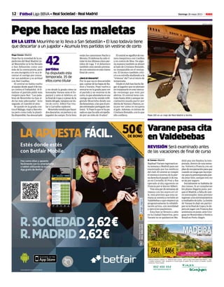 12 Domingo 26 mayo 2013 M
Varane pasa cita
en Valdebebas
REVISIÓN Será examinado antes
de las vacaciones de final de curso
H. Cerezo • Madrid
RaphaelVaraneregresaráes-
ta semana a Madrid para ser
examinado por los médicos
del club. El central se rompió
elmeniscoexternodelapier-
naderechaelpasado11dema-
yo en Cornellà-El Prat y fue
operado al día siguiente en
Francia por el doctor Silbert.
Trasunapardesemanasde
reposo con los suyos en Lil-
le, está previsto que esta se-
manasesometaarevisiónen
Valdebebas y que empiece ya
progresivamente la rehabili-
tación activa, con movilidad
y ejercicios paulatinos.
Esta fase se llevará a cabo
en la Ciudad Deportiva, pero
Varane no se quedará en Ma-
drid una vez finalice la tem-
porada, dentro de una sema-
na. Volverá a Francia con un
planderecuperaciónparaque
cuandosetengaqueincorpo-
rarparalapretemporadapue-
da estar listo, aunque esto no
se da por seguro.
Inicialmente se hablaba de
dos meses. Si se cumplieran
los plazos llegaría justo, por-
que el Madrid, a falta de nue-
vo entrenador, tiene previsto
regresaralosentrenamientos
a mediados de julio. La lesión
de Varane le dejó sin partici-
parenlafinaldeCopaylede-
jarásinjugarconFranciados
amistososenjunio,anteUru-
guayenMontevideoyfrentea
Brasil en Porto Alegre.
Pepe hace las maletas
EN LA LISTA Mourinho se lo lleva a San Sebastián • El luso todavía tiene
que descartar a un jugador • Acumula tres partidos sin vestirse de corto
Hugo Cerezo • Madrid
Pepe fue la novedad de la ex-
pedición del Real Madrid. Jo-
sé Mourinho se lo ha llevado
a San Sebastián como uno
más de la convocatoria, pero
es una incógnita si le va a le-
vantar el castigo por censu-
rar sus palabras y su actitud
con Iker Casillas.
El central no había vuelto
alequipodesdeaquel4dema-
yo contra el Valladolid. Al fi-
nalizar el partido pidió más
respeto para Iker. “Las pala-
bras de Mourinho no han si-
do las más adecuadas”. Acto
seguido, el 3 perdió el sitio.
Se quedó en la grada con-
tra el Málaga; viajó a Barcelo-
na pero como toda la planti-
lladisponible,fuedescartado
y vio desde la grada cómo se
lesionaba Varane ante el Es-
panyol; y ante el Atlético, en
lafinaldeCopayapesardela
lesióndelgalo,tampocosevis-
tió de corto. Albiol fue titu-
lar y Carvalho suplente.
Mourinhotendráquehacer
dosdescartes,unporteroyun
jugador de campo. En la lista
estánloscanteranosNachoy
Morata. El defensa ha sido ti-
tularenlosúltimoscincopar-
tidos de Liga. Y el delantero
también está siendo premia-
doconminutosenestetramo
final de curso.
¿Será el descarte?
Por lo que no es descartable
que,apesardelasbajasdeRa-
mos y Varane, Pepe vuelva a
sentarse en la grada para ver
el partido y no vestirse ni de
corto,loqueahondaríaenese
castigo que le ha venido infli-
giendo Mourinho desde sus
declaraciones,alasqueelpro-
pioentrenadorportuguéscon-
testó: “A Pepe lo que le ha pa-
sadoesquehasidoatropella-
do por un niño de 19 años”.
Elcentralsesignificódema-
nera inequívoca con Casillas
y en contra de Mou. De algu-
na manera también se alineó
al lado de Cristiano Ronaldo,
su inseparable en el vestua-
rio. El técnico también criti-
có a su estrella aludiendo a la
“tristeza” del 7 en el inicio de
temporada.
Desdeelclubhanhecholle-
garaljugadorquenopiensan
entraspasarleenestemerca-
do veraniego que está por
abrirse. El central tiene con-
tratohasta2016yaunqueini-
cialmente pueda partir por
detrásdeVaraneyRamos,es-
tá por ver cómo se recupera
el galo. Además, es íntimo de
CristianoRonaldo,conloque
ello conlleva. Pepe (30) en un viaje del Real Madrid a Sevilla.
BEATRIZ GUZMAN
partidos
ha disputado esta
temporada, 35 de
ellos como titular
42
Fútbol Liga BBVA • Real Sociedad - Real Madrid
 