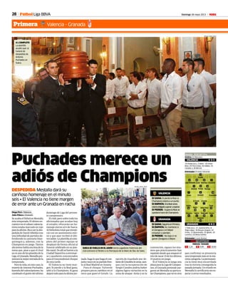 28 Domingo 26 mayo 2013 M
Puchades merece un
adiós de Champions
DESPEDIDA Mestalla dará su
cariñoso homenaje en el minuto
seis • El Valencia no tiene margen
de error ante un Granada en racha
Diego Picó • Valencia
Julio Piñero • Granada
SeacabaelfútbolenMestalla
estatemporada.Elúltimoen-
cuentroenelcoliseovalencia-
nista estaba marcado en rojo
paralaafición.Ibaaserlades-
pedida de David Albelda tras
una infinidad de partidos de-
fendiendo la camiseta blan-
quinegra y, además, con la
Champions en juego. Tantos
alicientes había encima de la
mesa que, pese a que el rival
noesunodelosgrandesdela
Liga,elGranada,Mestallapre-
sentarálamejorentradadela
temporada.
Perolavida,enestecaso,la
muertedeAntonioPuchades,
leyendadelvalencianismo,ha
cambiado el guión del último
domingo de Liga del presen-
te campeonato.
El club, pero sobre todo los
aficionados que acudan hoy
al estadio, ofrecerán un ho-
menaje eterno al 6 de Sueca.
Alfutbolistatotalqueenveje-
ció con un sentimiento eter-
no y que ayer recibió el últi-
moadiós.Laplantillaalcom-
pleto del primer equipo se
desplazó de forma oficial al
funeral celebrado en su pue-
blonatal.Deallísefueronala
CiudadDeportivaaentrenar-
se y quedaron concentrados
para el trascendental choque
de esta tarde.
El Valencia no tiene mar-
gen. Si pierde y la Real gana,
adió a la Champions. Si gana
dejarátodoparalaúltimajor-
nada,hagaloquehagaelcon-
juntovascoensupartidofren-
te al Real Madrid en Anoeta.
Para el choque, Valverde
prepara pocos cambios en el
once que ganó el Getafe. La
opción de Guardado por de-
lantedeCissokholeatrae,aun-
que con la recuperación de
Sergio Canales podría haber
alguna ligera variación en la
zona de ataque. Atrás y en la
contención, siguen los mis-
mos que prácticamente han
repetidodesdequeempezóel
retodesacar15delosúltimos
15 puntos en juego.
Si el Valencia se juega una
plazaparalaLigadeCampeo-
nes,elGranadapretendease-
gurar en Mestalla su particu-
larChampions,quenoesotra
A L COMPLETO
La plantilla
acudió ayer al
funeral de
despedida de
Antonio
Puchades en
Sueca.
MIGUEL ÁNGEL POLO
MIGUEL ANGEL POLO
SUECA SE VUELCA EN EL ADIÓS Varios jugadores históricos del
club entraron el féretro a la Parroquia de la Mare de Deu de Sales.
Primera Valencia - Granada
Fútbol Liga BBVA
que confirmar su presencia
unatemporadamásenlamá-
ximacategoría.Lapermanen-
cia la tiene muy encarrilada
tras la victoria conseguida la
pasadajornada.Untriunfoen
Mestallalocertificaríasines-
perar a otros resultados.
VALENCIA
SI GANA: SipierdelaReal,la
Championsestaríaaunpunto.
SI EMPATA: SilaRealvence,
estaríaobligadoaganaryesperar.
SI PIERDE: SiganalaReal,se
quedaríafueradeChampions.
SI GANA: SeguiríaenPrimera.
SI EMPATA: Se mantiene si
el Zaragoza o el Dépor
empatan o pierden.
SI PIERDE: No baja si no
ganan Zaragoza o Dépor.
GRANADA
4-3-3
25 Felipe (p.s.), 4 Rami, 18 Víctor
Ruiz, 24 Tino Costa, 16 Valdez, 23
Canales y 28 Bernat.
Entrenador: Ernesto Valverde
Mestalla · 20.00 Gol T/C+L
VALENCIA
GRANADA 4-4-2
Roberto
13
Guaita
13
JoaoPereira
12
R. Costa
20
Mathieu
22
Cissokho
3
Jonas
7
Parejo
21
Soldado
9
Albelda
6
Guardado
18
Banega
10
Siqueira
6
Mainz
5
El Arabi
9
Nolito
10
Aranda
7
Torje
22
Árbitro: Gil Manzano
1 Toño (p.s.), 21 Juanma Ortiz, 8
Íñigo López, 16 Brayan Angulo, 24
Iriney, 12 Buonanotte, 25 Ighalo, 18
Lucena y 20 Borja Gómez
Entrenador: Lucas Alcaraz
4-3-3
Nyom
2
Diakhaté
15
2 10,50X 4,951 1,24
Valencia-Granada
Recio
28
Mikel Rico
14
 