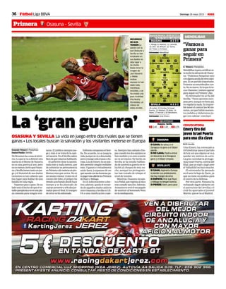 36 Domingo 26 mayo 2013 MFútbol Liga BBVA
Primera Osasuna - Sevilla
La ‘gran guerra’
J.C. CORDOVILLA
OSASUNA Y SEVILLA La vida en juego entre dos rivales que se tienen
ganas • Los locales buscan la salvación y los visitantes meterse en Europa
Gonzalo Velasco • Pamplona
Daniel Pinilla • Sevilla
Nollevemoslascosasalextre-
mo.Loquesevaadirimiresta
nocheenelReynodeNavarra
no es una guerra al uso, pero
noesmenosciertoqueOsasu-
naySevillatienentantoenjue-
go y el historial de sus duelos
recientes es tan caliente que
hay lugar para hablar de una
batallaentodaregla.
Vayamospasoapaso.Deun
ladoestáelhechodequeeles-
tadiopamplonicanoesunapla-
za cómoda para ningún visi-
tante. El público siempre jue-
ga y más si se trata de la capi-
talnavarra.EnelSevillasaben
biendequéestamoshablando.
El anfitrión tiene la opción,
nada más y nada menos, que
de solventar su permanencia
enPrimeraodemeterseenpro-
blemas más que serios. No es
un asunto menor. Como en el
cuento del lobo, el peligro ha
venidoacechandodesdehace
tiempo y se ha plantado de
cuerpopresenteasólodosjor-
nadas para el final. El margen
deerrorsehaesfumado.
EnfrentecompareceelSevi-
lla. De acuerdo, no se juega la
vida,porquenovaadescender,
peroenjuegoestáelpaseaEu-
ropa.LosdeEmerynosepue-
denpermitirningúnresbalón
más. O ganan o virtualmente
están fuera, a expensas de ver
quésucedeconlaslicenciaspa-
rajugarmásalládelosPirineos
deRayoyMálaga.
En el subconsciente colec-
tivo,además,quedaelrecuer-
dodeaquellosduelosmíticos
entreOsasunaySevillaenUE-
FA o una clasificación cope-
“Vamos a
ganar para
seguir en
Primera”
MENDILIBAR
G. Velasco • Pamplona
Mendilibaresperacertificares-
tanochelasalvacióndeOsasu-
na: “Podemos finiquitar esto
conalgunaayudadeotrosequi-
pos.Esunpartidoimportante.
Estamosacostumbradosaes-
to.Noesnuevo.Esloqueleto-
ca a Osasuna y vamos a ganar
paraseguirenPrimera”,dijo.
El entrenador no se fía del
Sevilla.“Tieneopcioneseuro-
peaspero,aunquenofueraasí,
noregalaríanada. Es imposi-
ble tener el control los 90 mi-
nutos, así que habrá momen-
tos jodidos y deberemos ju-
gar con cabeza”, concluyó.
-3-
1. Riesgo, 8. Masoud, 12. Llorente,
15. Oier, 18. Manuel, 21. Torres,
22. Timor y 23. Raoul.
Entrenador: Mendilibar
Reyno de Navarra · 20.00 Gol T/C+L
OSASUNA
SEVILLA 4-2-3-1
Beto
13
A.Fernández
13
M. Bertrán
2
Arribas
14
Rubén
3
Damiá
24
Cejudo
16
Armenteros
9
Sola
7
Puñal
10
DelasCuevas
6
Silva
20
Navarro
4
Botía
24
Kondogbia
22
Medel
8
Rakitic
11
Perotti
10
Negredo
9 Navas
7
Árbitro: Muñiz Fernández (asturiano)
29 Julián, 21 Cicinho, 34 Israel
Puerto, 12 Maduro, 20 Baba, 14
Manu, 17 Hervás y 18 Stevanovic.
Entrenador: Unai Emery
4-2-3-1
Coke
23
Cala
5
2 2,70X 3,201 2,40
Osasuna-Sevilla
ra. Siempre han saltado chis-
pascuandolosdosequiposse
hanmedidoyenestaocasión
novasermenos.Dehecho,en
Sevilla se ha venido hablan-
do de auténtica guerra en re-
lación al choque de esta no-
che, aunque los protagonis-
tas han tratado de rebajar el
nivel de tensión.
Mientras, Osasuna recupe-
raaPuñal,queregresaalonce
trascumplirsanción.Además,
Armenterosseráelencargado
de sustituir al lesionado Nino
enlamediapunta.
Emery tira del
joven Israel Puerto
para una cita clave
D. P. • Sevilla
Unai Emery ha convocado a
19 fubolistas para el partido
de hoy, así que alguno se va a
quedar sin vestirse de corto.
La gran novedad la protago-
nizaIsraelPuerto,centraldel
filial, que ya viajó y jugó ante
el Valladolid no hace mucho.
El entrenador ha pensado
en él ante la baja de Fazio, ya
que no tiene recambios para
el centro de la defensa.
Por otra parte, Panamá ha
rechazadoseguiradelantecon
el patrocinio del Sevilla y el
club ha apartado al juvenil
Martín, que se va al Madrid.
CONVOCATORIA
RECUERDOS
DE ALTA
TENSIÓN La
pasión con la
que Osasuna y
Sevilla se han
empleado en
sus duelos no
deja lugar a
las dudas.
Basta mirar la
imagen de
Javi Navarro
y Webó.
Ambos
equipos lo han
dado todo,
mordiscos
incluidos, y se
ha creado una
gran rivalidad.
Pita Muñiz
Fernández, un
clásico de
estos envites.
OSASUNA
SI GANA: Se salva, si el
Zaragoza no gana o el Dépor
pierde.
SI NO GANA: Podría entrar
en descenso si el Zaragoza
gana y el Dépor empata.
SI GANA: AspiraráaEuropa
sipierdensuspredecesores.
Nohaymargendeerror.
SI EMPATA: Orar que Rayo
y Málaga no tengan licencia.
SI PIERDE: Ídem, pero peor.
SEVILLA FC
 