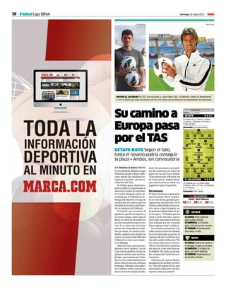 38 Domingo 26 mayo 2013 M
Sucaminoa
Europapasa
porelTAS
GETAFE-RAYO Según el fallo,
hasta el noveno podría conseguir
la plaza • Ambos, sin convocatoria
J. A. Giménez e I. Suárez • Madrid
ElotroderbideMadrid,elque
disputanGetafeyRayoValle-
cano,puededarunaplazaeu-
ropea al vencedor... previa re-
solución del TAS.
Si el Rayo gana, deportiva-
mente habrá conquistado el
derecho a volver al continen-
te 13 años después, pero ne-
cesitaráqueelTribunaldeAr-
bitrajedelDeporterevoquela
resolución en contra que ha
retirado la licencia continen-
tal al conjunto de Vallecas.
Al Getafe, por su parte, le
queda la opción de aspirar a
la octava plaza, salvo que el
Betis no sume ni un punto en
losdosencuentrosqueleres-
tan. Si se alza con el octavo
puesto en Granada en la últi-
ma jornada, no podrá cele-
brarlo, puesto que estará, de
nuevo, en manos del fallo del
tribunal, en este caso respec-
to al Málaga.
Además, hay cuentas pen-
dientes entre ambos. Los de
LuisGarcíaquierensumarsu
primeravictoriaantelosfran-
jirrojos,quecuentanportriun-
fos los tres enfrentamientos
entre ellos en las dos últimas
jornadas.Además,estáabier-
to el debate sobre cuál de los
doseseltercerequipodeMa-
drid. De momento, la clasifi-
cación histórica se pone de
parte de los de Paco Jémez
(528 puntos por 438 para los
deLuisGarcía).Ambostécni-
cos convocaron a todos sus
jugadores para el partido.
Piti amenaza
El buen momento goleador
que atraviesa Piti le convier-
te en uno de los grandes pro-
tagonistas del partido. Ni él
mismosabedóndeestásute-
cho, pero a base de goles, es-
táguiandoalRayohaciaelcie-
lo europeo. “Pensaba que en
siete u ocho me iba a parar,
pero sigo marcando semana
tras semana y a ver si puedo
hacer alguno más”, confiesa.
En Getafe se presenta tras
coleccionar su tercer doblete
de la temporada y anotar la
séptima de las 11 últimas dia-
nas del cuadro vallecano.”No
me esperaba hacer tantos.
Ahora llevaba dos semanas
sin marcar y me vino bien es-
tedoblete.Sinduda,esmime-
jor temporada futbolística”,
reconoce.
Enfrente le espera Moyá,
pendiente de decidir su futu-
ro: “Soy del grupo de los que
suena para salir, pero, de mo-
mento estoy a la espera”.
PABLO GARCÍA
13 Codina (p.s.), 2 Alexis, 3 Mané,
21 Míchel, 8 Sarabia, 18 Lafita y
9 Paco Alcácer.
Entrenador: Luis García Plaza
Coliseum · 20.00 Gol T/C+L
GETAFE
R. VALLECANO 4-2-3-1
Rubén
1
Moyá
1
Valera
20
Rafa
15
FedeFdez.
12
Escudero
16
Pedro León
14
Barrada
19
A. Vázquez
7
Xavi Torres
25
D. Castro
17
Lacen
5
Nacho
38
J. Figueras
22
Trashorras
17
Javi Fuego
18
M. Vázquez
20
Piti
10
11 José Carlos
9
Árbitro: Clos Gómez
25 Cobeño (p.s.), 16 Jordi Amat,
33 Perea, 39 Isi, 19 Lass, 23 Delibasic
y 15 Tamudo.
Entrenador: Paco Jémez
4-2-3-1
Arbilla
14
Gálvez
5
2 3,20X 3,201 2,10
Getafe-RayoVallecano
GETAFE
SI GANA: Paso adelante
para acabar octavo.
SI EMPATA: Si el Sevilla
gana, luchará por ser noveno.
SI PIERDE: Prácticamente
dice adiós a todo.
SI GANA: Podría ser sexto si
el Málaga no gana ni empata.
SI EMPATA: Si el Betis no
gana, aún sería séptimo.
SI PIERDE: Dependería ya
de Sevilla y Getafe.
RAYO
INVITAN AL COLISEUM Piti (32), a la izquierda, y Juan Valera (28), a la derecha, hacen un llamamiento
a vivir el derbi, que esta vez parece que no va a contar con la afluencia de espectadores de anteriores.
CARLOS BARAJAS
C. Domínguez
Fútbol Liga BBVA
 