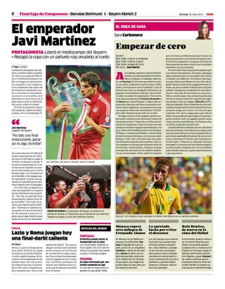 6 Domingo 26 mayo 2013 M
EL ÁREA DE SARA
Sara Carbonero
Empezar de cero
Quiero
Que todo vuelva a empezar
Que todo vuelva a girar
Que todo venga de cero
De cero... Dani Martín
A
yersábado,mientras todoelorbefut-
bolísticoestabapendientedeWem-
bley,enEspaña sehablaba,sobreto-
do,deNeymar.Esuntemaquedebeiryapa-
ra tres años. Esperemos que no haya vuelta
atrás y terminemos con el culebrón. Unos lo
tienenmuyclaro,eseljugadordelfuturo,un
jugador extraordinario del que sólo nos fal-
ta saber su poder de adaptación. Para otros
valemásunapiernadeCristianoRonaldoo
deMessiquevariosNeymar.Y,sobretodo,ar-
gumentanqueporesedinerosepuedencon-
tratarvariosjugadores,enpuestosenlosque
sus equipos están más necesitados. El tiem-
polodirá.Siempreponetodoensusitio.
Es lógico que un buen jugador genere ex-
pectación,ilusiónenlasaficionesymásenel
momentoactual.Ymásaúneneldíadelafi-
naldelaChampions.Finalenlaqueesteaño
tampocotuvimosningúnrepresentante.Así
que,afaltadeWembley,buenossonfichajes.
Fichajes,orumoresdefichajes,odeclaración
deintencionesdefichajes,oencuestassobre
fichajes. Todo vale y me temo que nos espe-
ranbastantessemanasdesorpresas.Hayva-
riosequiposenEuropaquesiempreestánen
el mercado, reforzándose. Equipos de gran
presupuestoquequierenlosmejoresjugado-
res ya contrastados. Ocho, quizá 10 equipos
que no tienen problemas porque tienen un
granpresupuestoysonatractivosparalama-
yoríadelosjugadores.Lasganasdefichares
inversamente proporcional a los resultados
obtenidosenesacampaña.
Porotrolado,hayungrupodeequiposque,
con menos presupuesto, intentan conseguir
algún refuerzo que sea asumible y les ayude
acumplirsusobjetivos.Porúltimo,hayequi-
pos que tienen que fijarse en otro tipo de ju-
gador.Suelenecharelojoajugadoresmuyjó-
venes, de poco nombre todavía pero de gran
calidad.Aunquelosresultadosnosoninme-
diatos, este tipo de inversión es muy fruc-
tífera a medio plazo. Esa revalorización está
siendo la mayor fuente de ingresos de algu-
nosequipos. QueselodiganaMonchi,delSe-
villa,porejemplo.Esosclubesllevanañossal-
vandolatemporadaeconómicamentealtras-
pasarlos luego por cinco o 10 veces lo que
costaron. Por cierto, según para que club se
ficheylaascendenciaquetengaunrepresen-
tanteendichoclub,unjugadorpuedecostar
variasveceslacantidadquesilofichaseotro.
Lodicho,lopasado,pasadoestá.
Cuandodecimosempezardecero,decimos
renovarlailusión.Nosreferimosadejaryade
unavezaparcadosloserrorespasadosdelos
quehemosaprendido.Empezardeceroesres-
catar y preservar lo bueno que tenemos an-
tes de nada. Y después si, después intentar
conseguirelconcursodelosmejoresjugado-
res del mundo. Empezar de cero es también
saberdóndeestamos,aquienrepresentamos
yquequeremos.
En Mónaco no ha habido sor-
presas en la calificación. Ros-
berg ha logrado de nuevo la
pole. Junto a él, su compañero
Hamilton y detrás los dos Red
Bull. Alonso ha dicho que no
está todo perdido, como hizo
en la víspera del G.P. de Espa-
ña que ganó. Los milagros no
se dan todos los días, pero con
Fernando es más fácil.
Mónaco espera
otro milagro de
Fernando Alonso
Los seis equipos que matemá-
ticamente aún pueden bajar
afrontan partidos complica-
dos. Celta, Mallorca y Zarago-
za son los más necesitados,
pero podrían darse múltiples
variantes en esta jornada. In-
cluso el descenso de los tres si
perdiesen y ganasen Dépor
Osasuna y Granada. Todo es-
tará muy apretado.
La apretada
lucha por evitar
el descenso
El entrenador español vuelve a
ser uno de los favoritos para
dirigir a los grandes equipos
europeos tras su victoria con el
Chelsea en la Europa League. A
falta de confirmación entrena-
rá al Nápoles, a quien Mazzarri
ha vuelto a clasificar para la
Champions antes de fichar por
el Inter. Benítez ha callado mu-
chas bocas en Stamford Bridge.
Rafa Benítez,
de nuevo en la
cima del fútbol
Neymar (21) celebra un gol marcado con Brasil ante Bolivia en un partido amistoso.
REUTERS
Final Liga de Campeones • Borussia Dortmund 1 - Bayern Múnich 2
partidodefútbol”. Noseráun
choquenormal,sinoelprimer
derbi romano en la historia
de la final de la Coppa italia-
na.Peseatodoslosmensajes,
ciertos jugadores de la Lazio
han recibido amenazas de
muerte por télefono en el ca-
sodequeperdieranlafinalde
hoy en Roma.
Lazio y Roma juegan hoy
una final-derbi caliente
Du Liyan •
Roma y Lazio se disputarán
esta tarde (18.00 h) la Coppa
de Italia en el estadio Olímpi-
codelacapitalromana.Elen-
cuentrosehacalentadoenlos
últimos días. Por eso, el pro-
pio Papa Francisco y el presi-
dente de Italia, Napolitano,
han repetido que “sólo es un
ITALIA
PORTUGAL
El Benfica puede salvar la
temporada con la Copa
Los ‘encarnados’ disputan la
final copera (18.15 h) ante el
Vitoria Guimaraes tras perder
la Liga y la Europa League.
POLONIA
El Legia entrenado por Jan
Urban conquista la Liga
El once del ex osasunista no
ganaba la Liga desde 2006.
NOTICIAS DEL MUNDO
El emperador
Javi Martínez
PROTAGONISTA Lideró el mediocampo del Bayern
• Recogió la copa con un pañuelo rojo anudado al cuello
V. Vago • Londres
LafinaldeChampionsdeLon-
dres también habló español.
De ello se encargó Javi Martí-
nez. El futbolista navarro su-
bió a recoger la copa hacien-
do un guiño a sus orígenes.
Con el pañuelo rojo típico de
los navarros anudado al cue-
llo y envuelto en una bande-
ra alusiva a su pueblo, Javi
Martínez se dejó notar en el
palcotantocomolohabíahe-
cho antes sobre el césped.
El 8 fue el auténtico motor
delcampeón.Lideróelmedio-
campo con un despliegue fí-
Javi Martínez (24) besa la ‘orejona’ sobre el césped.
AFP
“Ha sido una final
emocionante, ganar
así es algo increíble”
Javi Martínez
Jugador del Bayern“
CRISTINA ABADÍA
sico descomunal. En Múnich
nadie cuestiona los 40 millo-
nesqueelclubbávaropagóal
Athletic el pasado verano. Y
es que la temporada de el in-
ternacional español no pue-
desermásproductiva.Conla
Bundesliga y la Champions
enelbolsillo,eldeAyeguipue-
de redondear su gran año ga-
nandolaCopaalemanaelpró-
ximosábadoanteelStuttgart.
Por todo ello, la alegría era
más que palpable en el gesto
de Javi Martínez tras el parti-
do: “Ha sido un partido muy
emocionanteyganarasíesal-
go increíble”. Con todo, el na-
varroaúnesperaponerelbro-
che:“Tenemosennuestrama-
no ganar la Copa el próximo
fin de semana y hacer el tri-
plete,queesalgohistóricoque
nadiehahechoenAlemania”.
FIESTA EN AYEGUI La Champions del Bayern se celebró a lo
grande en Durban, el restaurante que la familia de Javi Martínez
regenta en Ayegui, la cuna del futbolista navarro.
 