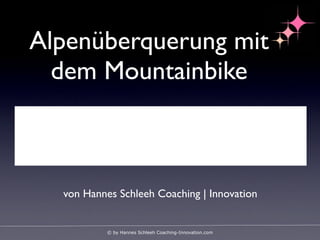 Alpenüberquerung mit
  dem Mountainbike



  von Hannes Schleeh Coaching | Innovation


           © by Hannes Schleeh Coaching-Innovation.com
 