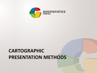 CARTOGRAPHIC
PRESENTATION METHODS
 