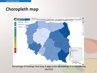Choropleth map
GEOSTATISTICS PORTAL
20
Percentage of holdings that keep 1 sow within all holdings in a voivodeship
(NUTS2)
 