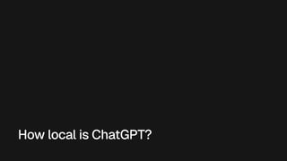 How local is ChatGPT?
 