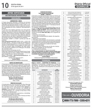 10                  sextA-feiRA
                    26 de agosto de 2011
                                                                                                                                                                Diário Oficial
                                                                                                                                                                 GUARUJÁ
                                                                                        COMUNiCADO/seDUC
             Atos oficiAis
                                                                                                                                     24         ESCOLA OFICINA VOVO FRANCISCA       37700/2009
                                                                                    Curso semipresencial da UsP                      25        ESTALEIRO SCHAEFER YACHTS LTDA       10820/2011
                                                                                         exAMe – 14/08/2011                                 GUAJARA S/A EMPREENDIMENTOS IMOBILIA-
        secretarias municipais                                     A Secretaria municipal de Educação, através da Diretoria de       26
                                                                                                                                                            RIOS
                                                                                                                                                                                     3611/2008
                                                                   Programas Estratégicos Educacionais, comunica aos profes-         27       GUILHERME APARECIDO BRASSOLOTO        24797/2010
                     educação                                      sores inscritos no Curso o curso “Ética, Valores e Cidadania na   28               HAIFA YAZIGI SABBAG            8875/2011
                                                                   Escola”, oferecido por convênio firmado entre a Universidade      29         IRIS MARITIZA LAGUNA MILAZZINI      35614/2010
                   COMUNiCADO / seDUC                              de São Paulo, a Secretaria de Desenvolvimento Econômico,
                                                                                                                                     30               IVANI DA SILVA FRADE           8751/2009
O Projeto Educa/EAD (Educação a Distância) da Secretaria           Ciência e Tecnologia do Estado de São Paulo e a UNDIME -
                                                                                                                                     31       JANDERSON LUIZ MATOS DOS SANTOS        6534/2011
Municipal de Educação de Guarujá, em parceria com a Co-            União Nacional dos Dirigentes Municipais da Educação, que
ordenadoria de Educação Especial, convida a todos os pro-          a lista de aprovados para matrícula (1ª chamada) já está dis-     32           JARDILEY MARIA DE OLIVEIRA        27339/2010
fessores da Rede Municipal e demais professores interessa-         ponível no site: www.fuvest.br;                                   33            JOÃO BENTO DE CARVALHO           17555-9/2006
dos a participarem do curso a distância: “Desmistificando o        Os candidatos constantes na lista deverão efetuar suas ma-        34          JONAS MONTEIRO SALES FILHO          1217/2010
Autismo”.                                                          trículas nos dias 25 ou 26 de agosto (quinta-feira ou sex-        35           JOSE ALVES DOS ANJOS NETO         13610/2010
O curso tem como objetivo apresentar uma visão geral do            ta-feira), no pólo do CeCAP - Centro de Capacitação para          36               JOSE GODINHO LUIZ              4213/2011
autismo, bem como desmistificar várias crenças sobre essa          Educadores Municipais, Rua Ceará s/n, Guarujá, SP para os         37           JOSE GUIMARAES DE OLIVEIRA        13802-9/2006
patologia, explicando as causas do comportamento singular          inscritos no Guarujá, entre 16h e 20h, com os seguintes do-       38              JOSE MAURO DA SILVA            18722/2010
das crianças com autismo e levando o educador a conhecer           cumentos:                                                         39          JOSE PAULO DE OLIVEIRA SILVA       18815/2010
e refletir sobre as características dessa disfunção global do      • 2 (duas) fotos 3x4 recentes;                                    40            LAURA ALEXANDRA NEVES            33662/2009
desenvolvimento, que altera a capacidade de comunicação,           • 1 (uma) cópia, acompanhada dos originais dos seguintes
                                                                                                                                     41             LIGIA APARECIDA RECCO           35165/2010
da interação social e do comportamento do indivíduo.               documentos:
                                                                                                                                     42             LOCK ENGENHARIA LTDA            33051/2010
Pré-inscrições: 29/08/11 a 31/08/11 (on-line) por meio do          I - Diploma de Curso Superior;
endereço:                                                          II - Três últimos demonstrativos de vencimentos ou atestado       43          LUIZ CARLOS DE SOUZA SANTOS        35375/2010
http://ead.guaruja.sp.gov.br:85 opção cursos > cursos com          comprovando estar em efetivo exercício da função docente/         44           LUIZ ROBERTO BETTONI FILHO        12894/2011
inscrições abertas > inscrição. Ou pelo site da Prefeitura de      administrativa em escola de educação infantil ou fundamen-        45            MANOEL JOSE DE OLIVEIRA          24566/2010
Guarujá www.guaruja.sp.gov.br no link Ensino a Distância,          tal ou média ou profissional no estado de São Paulo;              46            MARCELO SANTOS DE LIMA            6290/2009
clicando no link será feito o acesso à página do teleduc para      III - Cédula de Identidade;                                       47             MARCOS ANTONIO SILVA            27877/2010
fazer sua inscrição. Dados incompletos não serão aceitos.          IV - Certificado que comprove estar em dia com o Serviço          48           MARCOS MANOEL DE AMORIM           19988/2010
Curso de 40 horas à distância com certificação (75% ativida-       Militar, para candidatos do sexo masculino;                       49            MARIA LUZIA DOS SANTOS           28667-1/2005
des concluídas e ACC) .                                            V - Comprovante de endereço.                                      50        MARIO SERGIO CORDEIRO MOVEIS ME      30665/2010
Inicio do curso: 01 de setembro de 2011.                            Obs.: A matrícula poderá ser feita por procuração.               51               MARIO VIEIRA MUNIZ            18676/2005
Público alvo: Professores de Educação Infantil, Ensino Funda-      O não comparecimento nas datas e horários fixados para
                                                                                                                                     52            MIRIAM BORGES DA COSTA            6301/2010
mental, Educação de Jovens e Adultos, Ensino Profissionali-        matrícula resultará na perda da vaga, ficando o candida-
                                                                                                                                     53       MORCEIRO & MARTINS REPR. COMERC.       3294/2011
zante, Equipes Técnicas e demais interessados.                     to excluído de qualquer convocação posterior.
Maiores Informações: educa.ead.guaruja@gmail.com ou                                 Guarujá, 23 de agosto de 2011.                   54       MOTO CLUB PIRATAS DA ILHA GUARUJA     33976/2010
pelo telefone: (13)3342-6361.                                                              Luciana salituri                          55        N. BRASILIS VIAGENS E TURISMO LTDA   10839/2011
                Guarujá, 24 de agosto de 2.011.                            Diretora de Programas Estratégicos Educacionais           56              NADYA DANIEL MIQUEIS           40911/2009
                       Luciana salituri                                                                                              57            NOBERTO STONOGA NUNES            26894/2010
      Diretoria de Programas Estratégicos Educacionais                                    finanças                                   58        ORLANDO NUNES SANTOS DE MELO         34489/2010
                                                                                                                                     59                 ROBERTO RIGHI               22353/2010
                  eDitAL De CONVOCAÇÃO                             edital nº 52/2011 – seCRetARiA De fiNANÇAs - Ficam                60          RONALDO FRANCISCO DA SILVA         17571/2008
A Associação de Amigos do Centro Comunitário Isabel Orte-          notificados os contribuintes a comparecerem à Divisão de          61               ROSANA CONCEICAO               6294/2010
ga de Souza serve-se do presente edital para convocar pais,        Atendimento - Av. Santos Dumont, 640, no prazo de 10 (dez)        62       ROSEMARY APARECIDA DIAS OGGIANO        2026/2011
professores, alunos e funcionários para Assembléia Geral a         dias, a fim de cientificarem-se dos despachos nos processos
                                                                                                                                     63                RPO ENGENHARIA               24555/2010
ser realizada no dia trinta e um de agosto do ano de dois mil      abaixo citados:
e onze às nove horas, em primeira chamada, nas dependên-                                                                             64             SANDRO ROGERIO PRADO             7149/2011
                                                                                                                         Nº DO
cias desta Unidade Escolar, situada a Avenida Manoel da Cruz        Ordem                CONtRiBUiNte                                65        SANTOS E SILVA MATERIAIS P/ CONST.   11014/2011
                                                                                                                       PROCessO
Michael, nº 333, Santa Rosa para tratar da seguinte ordem do          1        A.F. CINTRA ENGENHARIA CONST LTDA       5862/2007     66              SILVINO ANDRIGHETTI             2473/2011
dia: Utilização da verba do Convênio repassada pela Prefeitu-         2           ALEXANDRE DE OLIVEIRA AIRES          9027-9/2006   67        TFG MASTER ADMINISTRAÇÃO E PART      33610/2009
ra Municipal de Guarujá; Contribuição Voluntária dos alunos           3        ALEXANDRE SERGIO DA SILVA DANTAS        35446/2010    68             V C DA SILVA ANTUNES ME          9098/2011
e Demonstração do Balancete Bimestral.                                4              ALFREDO FIRMINO COSTA             14446/2011    69        VHS TRANSPORTE DE PETROLEO LTDA      18615/2010
               Guarujá, 24 de agosto de 2.011.                                                                                       70            VICTOR VIANNA ALCEPIADES          9320/2011
                                                                      5           ALVARO CHAGAS DA LUZ NETO            6213/2011
                 Margaret simões Rodrigues                                                                                           71         WELLINGTON HONORIO DA SILVA          2064/2010
                                                                      6           ANTONIO CARLOS DE SANTANA            33014/2010
                 Diretor de Unidade de Ensino                                                                                        72          ZUCOLOTTO ENGENHARIA LTDA          22762/2010
                         Pront.: 10.559                               7             BANCO ITAU S/A - CENTRO            31913/2009
                                                                      8          BANCO SANTANDER (BRASIL) S.A.         12129/2011
                                                                                                                                                 Guarujá, 23 de agosto de 2011
                   edital de Convocação                               9       BRUNO FELIPE SIMOES DO NASCIMENTO        31512/2010
                                                                                                                                                     José Benedito teotônio
A Coordenadora do Fórum Permanente do Plano Municipal                 10       CADEDI EMPREENDIMENTOS IMOBILIAR        13559/2011                    Divisão de Atendimento
de Educação de Guarujá, nomeada pelo Decreto nº 9.482,                11            CASSIO MARQUES PEREIRA             36720/2010                    franklin santana junior
de 13 de julho de 2011, pelo presente Edital, convoca os              12         CLAUDIO ROBERTO DOS SANTOS            2757/2011           Diretoria de Execução e Controle Financeiro
membros deste Fórum para Reunião a ser realizada dia                  13     COMPANHIA BRASILEIRA DE DISTRIBUIÇÃO      2536/2010                     Adilson Cabral da silva
29.08.2011 (segunda-feira), na Escola de Governo, localiza-           14                COND. EDF. FLAVIA              16221/2009                     Secretário de Finanças
da á Rua Washington, 227 – Guarujá, às treze horas e trinta
                                                                      15            COND. EDIF. AGATA – JADE           39835/2009
minutos, com a seguinte pauta:


                                                                                                                                                        OuvidOria
1. Definição de procedimentos organizativos e metodológi-             16            COND. EDIF. BAHIA BLANCA           30922/2009


                                                                                                                                     fale com a
cos de apoio aos trabalhos do Fórum;                                  17               COND. EDIF. CRUMAÚ              17437/2010
2. Definição de Valores, Princípios, Visão e Diretrizes do Plano      18        COND. EDIF. STELLA MARIS E NETUN       17271/2010
Municipal de Educação de Guarujá.                                     19     COSTA LESTE SERV. ADM. E VISTORIAS LTDA   14524/2011
               Guarujá, 24 de agosto de 2011.                         20            CRISTIANO VIEIRA NIXDORF           34979/2010


                                                                                                                                          0800-773-7000 • 3355-4211
               Priscilla Maria Bonini Ribeiro                         21           CRISTINA SANTOS DO CARMO            34905/2010
              Secretária Municipal de Educação                        22           ELAINE CRISTINA LAGO PERES          5467/2010
            Coordenadora do Fórum Permanente                          23       EMPREITEIRA ALVES E PINHEIROS LTDA      13341/2011
 