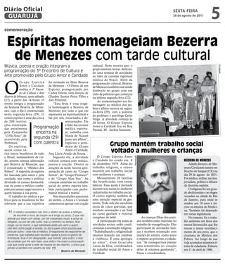 Diário Oficial
 GUARUJÁ
                                                                                                                                                         sextA-feiRA
                                                                                                                                                         26 de agosto de 2011
                                                                                                                                                                                        5
comemoração


  Espíritas homenageiam Bezerra
   de Menezes com tarde cultural
Música, poesia e oração integram a                                        cultural. Neste terceiro ano, o




                                                                                                                                                                                                 Divulgação
                                                                          grupo resolveu inovar, dedican-
programação do 3º Encontro de Cultura e                                   do uma semana de atividades
Arte promovido pelo Grupo Amor e Caridade                                 ao líder da corrente espiritual




O
                                                                          médica do Brasil. Além da
             G r u p o E s p í r i t a foi retratada no filme Bezerra     programação cultural, Bezerra
             Amor e Caridade de Menezes – O Diário de um                  de Menezes também está sendo
             realiza o 3º Encon- Espírito, protagonizado por              lembrado no grupo com um
             tro de Cultura e Arte Carlos Vereza, com direção de          ciclo de palestras que começou
Bezerra de Menezes, neste sábado Glauber Santos Paiva Filho e             na útltima segunda-feira (22).
(27), a partir das 14 horas. O Joel Pimentel.                                 As comemorações em ho-
evento integra a programação               “Esta festa é uma singe-       menagem ao médico dos po-
da Semana Bezerra de Mene- la homenagem a Bezerra de                      bres e aflitos encerra na segun-
nez, cujo o dia é comemorado Menezes por tudo o que ele                   da-feira (29), com a palestra
nesta segunda-feira (29). O representa na espiritualidade e               do professor e psicólogo Celso
centro espírita é uma das cerca faz por nós, encarnados e de-             Veiga. A atividade começa às
de 200 institui-                                    sencarnados. Ele      20 horas. O Grupo Espírita
ções contempla-                                     é líder da corrente   Amor e Caridade fica na Rua
das anualmente           Programação médica espiritu-
                                                                          Paraná, 40 - Jardim Santense.
pela Campanha              encerra na               al, trabalha com
“O Pão Nosso”, de-
senvolvido pela
                         segunda (29) Mariaaos aflitos”,
                                                    junto
                                                            de Nazaré

                         com palestra
Prefeitura.
     Os espíritas,
                                                    explicou a presi-
                                                    dente do Grupo                     grupo mantém trabalho social
assim como vá-                                      Amor e Caridade,
rios outros brasileiros de todo Ana Lúcia Araújo de Souza.
                                                                                       voltado a mulheres e crianças
o Brasil, independente de cre-             Segundo ela, a atividade           O Grupo Espírita Amor
                                                                                                             Reprodução




do, sentem imensa admiração cultural contará com música,                  e Caridade foi criado em 8                                                            BezerrA de menezes
por Bezerra de Menezes, que poesia e oração. Dentre as                    de dezembro 1979. Além do                                                                 Adolfo Bezerra de Me-
é considerado o “Médico dos atrações da tarde, haverá apre-               trabalho religioso, o centro                                                          nezes Cavalcanti nasceu em
Pobres”. A trajetória do espírita sentação de canto do “Grupo             mantém um trabalho social                                                             Riacho do Sangue (CE) no
foi marcada pelo amor e pela Jovem”, do “Grupo Florescer”                 com mulheres e crianças.                                                              dia 29 de agosto de 1831.
caridade, seja como o político e do “Grupo Alen Vox”. As                      Mensalmente 20 famílias                                                           Foi médico, militar, escritor,
devotado às causas humanitá- crianças assistidas no trabalho              são beneficiadas com cestas                                                           jornalista, político e difusor
rias ou como o médico conhe- social do centro espírita tam-               básicas. Essa ajuda é prestada                                                        da doutrina espírita.
cido por jamais negar socorro a bém participarão com perfor-              durante seis meses às mulheres                                                            O religioso foi um gran-
quem batesse à sua porta.              mance musical e teatral.           cadastradas no trabalho social.                                                       de abolicionista e se elegeu
     O trabalho do médico e po-            Nas duas edições anteriores    O centro espírita também dá                                                           vereador na cidade do Rio
lítico para os brasileiros foi tão do evento, o Amor e Caridade           uma atenção especial às ges-                                                          de Janeiro, para onde se
relevante que a sua trajetória comemorou apenas com a ação                tantes. Todo mês são atendidas                                                        mudou aos 18 anos e ini-
                                                                          cerca de cinco grávidas, que                                                          ciou os estudos de Medici-
                                                                          recebem orientação e ao final
   “
                                                                                                                                                                na. Também foi deputado
       O médico verdadeiro não tem o direito de acabar a refeição,
       de escolher a hora, de inquirir se é longe ou perto. O que não
                                                                          do curso ganham o enxoval                                                             em várias legislaturas.
  atende por estar com visitas, por ter trabalhado muito e achar-se       completo do bebê.                                   As crianças filhas dos assiti-        No entanto, foi o traba-
  fatigado, ou por ser alta noite, mau o caminho ou tempo, ficar              A participação em todas as                  dos também estão inseridas no         lho anônimo em favor dos
  longe, ou no morro; o que sobretudo pede um carro a quem                atividades sociais estão condi-                 trabalho de evangelização. Elas       menos favorecidos que lhe
  não tem como pagar a receita, ou diz a quem chora à porta que           cionadas à orientação religiosa.                participam de atividades lúdi-        trouxe o maior reconheci-
  procure outro – esse não é médico, é negociante de negociante de        “Trababalhando a religiosidade                  cas e recebem orientação com          mento do seu povo, que o
  medicina, que trabalha para recolher capital e juros os gastos da       estamos fazendo um combate                      noções de valores, como amor          chamava de Médico dos
  formatura. Esse é um desgraçado, que manda, para outro, o anjo          à violência. É uma apologia                     e respeito ao próximo, e cidada-      Pobres. Ao longo de sua
  da caridade que lhe veio fazer uma visita e lhe trazia a única espór-   ao amor”, disse Guaciaba                        nia. “Se conseguirmos plantar         vida acumulou inúmeros tí-
  tula que podia saciar a sede de riqueza do seu espírito, a única que
                                                                          Lucas da Silva, coordenadora                    uma sementinha no coração             tulos de cidadania. Faleceu
  jamais se perderá nos vaivens da vida
                                         ”        Bezerra de Menezes
                                                                          do trabalho social do Amor e
                                                                          Caridade.
                                                                                                                          delas já estamos ganhando”,
                                                                                                                          frisou a coordenadora.
                                                                                                                                                                em 11 de abril de 1900.
 