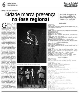 6            sextA-feiRA
              26 de agosto de 2011
                                                                                                                                                                        Diário Oficial
                                                                                                                                                                         GUARUJÁ

mapa cultural paulista


         Cidade marca presença                                                                                                                               Município disputa etapa
                                                                                                                                                             em cinco modalidades


            na fase regional
                                                                                                                                                             e sediará premiação dos
                                                                                                                                                             melhores da Literatura




G
             uarujá é um dos                                                                                                                             Artes Visuais
                                     Fotos Luiz Moreaux




             municípios da re-                                                                                              Domingo (28)
                                                                                                                            Horário: 19 horas
             gião da Baixada                                                                                                Local: Complexo Cultural Palácio das Artes (Avenida Presidente Costa e Silva,
             Santista, Vale do                                                                                              1600 – Boqueirão – Praia Grande)
Ribeira e Araçatuba a sediar
apresentações da fase regional                                                                                              ParTiCiPanTEs:
                                                                                                                            Guarujá: Wado Filho, Bel Barbiellini, Cris Campanella, Raimundo Rodrigues,
do Mapa Cultural Paulista. Ao                                                                                               Aldo Ribeiro, Almeida Reis)
todo, serão 50 apresentações de                                                                                             Bertioga: Sara, Bertagnon,
diferentes modalidades artísti-                                                                                             Cubatão: Marco Tuin, Laura Neyde
                                                                                                                            Mongaguá: Do Carmo, Sílvia Brasil Santos, Marilucy Gottschlisch, Cézar
cas por toda a região, a partir de                                                                                          Ferreira
domingo (28). Ao Município                                                                                                  Peruíbe: Tomáz, Mickey, Marcos Mendes
coube a incumbência de revelar                                                                                              Praia Grande: Alice Mira, De Lello, Vicki, R.Rondon, Cris Queiróz, Julio Ribeiro,
os melhores na modalidade                                                                                                   Káthia Cristina Doshetschkin da Silva
                                                                                                                            santos: Rachel Midori, Renata Salgado, Ortiz, Le Ayres, Dani Uechi
Literatura.                                                                                                                 são Vicente: Taiwan Muller, Heber, Zucca, Zépa, Bianca Fiats, Sidney Lopes,
    Com um número expressivo
de inscritos, 286 cidades parti-                                                                                                                    Teatro (Praia Grande)
ciparam da fase municipal do                                                                                                Data: 2, 3 e 4 de setembro
                                                                                                                            Horários diversos – Ver programação local
projeto, criando uma grande                                                                                                 Local: Complexo Cultural Palácio das Artes (Avenida Presidente Costa e Silva,
vitrine cultural com o propó-                                                                                               1600 – Boqueirão)
sito de identificar a produção
cultural do interior paulista, re-                                                                                          ParTiCiPanTEs:
                                                                                                                            Guarujá: Casa 3 de Artes – “ O que terá acontecido a Rosemary? “ - Adulto
presentados por grupos e obras                                                                                              Bertioga: Cia. Teatral Turbulência – “ Dom Casmurro, Bentinho e sua Cons-
artísticas nas modalidades:                                                                                                 ciência “ - Adulto
Teatro, Dança, Canto Coral,                                                                                                 Cubatão: Teatro do Kaos – Núcleo Soak – “ O Vendedor “ - Adulto
                                                                                                                            Mongaguá: Cia. de Teatro Di Tespis – “ Nocktursday“ - Infantil
Música Instrumental, Vídeo,                                                                                                 Praia Grande: Instituto Teatro Genoma – “Uma outra estação “ - Adulto
Literatura e Artes Visuais.                                                                                                 são Vicente: Cia. Héterus de Teatro – “ Oedpvs Rex “ - Adulto
    A apresentação na Cidade
acontece na terça-feira (30), às                                                                                                                     Dança (Mongaguá)
                                                                                                                            Data: 3 de setembro
20 horas, no Salão Nobre do                                                                                                 Horário: às 20 horas
Guarujá Inn Hotel (Avenida                                                                                                  Local: Centro Cultural Raul Cortez (Avenida São Paulo, 3465 – Vera Cruz)
da Saudade, s/n - Praia da
Enseada). Nove escritores do                                                                                                ParTiCiPanTEs:
                                                                                                                            Guarujá: Cia. Loucos por Dança
Guarujá disputam uma vaga                                 286 cidades participaram da fase municipal do projeto             Cubatão: Cia. de Dança da Banda Sinfônica de Cubatão
nas categorias Poesia (Dina                                                                                                 Mongaguá: Fragmentos de Reconstrução
Alves, Aycrám e Tsuki Akari,                                                                                                Praia Grande: Cia. Dançarte
Conto (Lady Val, Lê Oliveira                                                                                                são Vicente: Cia. de Dança Ginna Giorgetti
e Bel Barbiellini) e Crônica                                                                                                                    Canto Coral (São Vicente)
(Reinaldo Fernandes, Lady Val                                                                                               Data: 4 de setembro
e Beto Poeta).                                                                                                              Horário: 14 horas
    O Mapa Cultural é uma                                                                                                   Local: Centro de Convenções Costa da Mata Atlântica (Avenida Capitão Luiz
                                                                                                                            Pimenta, 811 - Parque Bitarú)
forma de intercâmbio regional
e mapeamento dos produtores                                                                                                 ParTiCiPanTEs:
de cultura e de seus traba-                                                                                                 Guarujá: Coral Municipal de Guarujá
                                                                                                                            Cubatão: Coral Municipal Zanzalá de Cubatão
lhos no Estado de São Paulo.                                                                                                são Vicente: Coral Secult Avançado
O concurso também é uma
oportunidade para as cidades                                                                                                                 Música Instrumental (Cubatão)
promoverem atividades nas                                                                                                   Data: 11 de setembro
                                                                                                                            Horário: 14 horas
diversas modalidades concor-                                                                                                Local: Bloco Cultural (Praça dos Emancipadores, s/n – Centro)
rentes, como oferta de lazer
cultural à população.                                                                                                       ParTiCiPanTEs:
    Confira (ao lado) a partici-                                                                                            Guarujá: Aqui tem Choro
                                                                                                                            Cubatão: Cartoon
pação do Município em outras                                                                                                Mongaguá: Radamés da Gaita e Lucas Matos, Amauri Andrade Franco
cidades:                                                  Cidade será representada nas categorias Poesia, Conto e Crônica   são Vicente: Jorge Maciele e seu conjunto
 