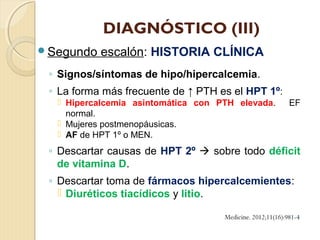 TRATAMIENTO (I)
Hipercalcemia.
Hiperparatiroidismo primario:
◦ Cirugía.
◦ Medidas generales.
◦ Médico.
Hiperparatiroidi...