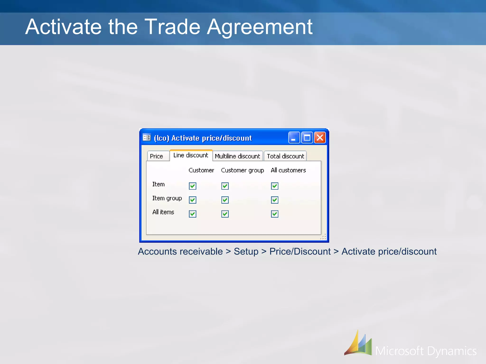 Activate the Trade Agreement Accounts receivable > Setup > Price/Discount > Activate price/discount 
