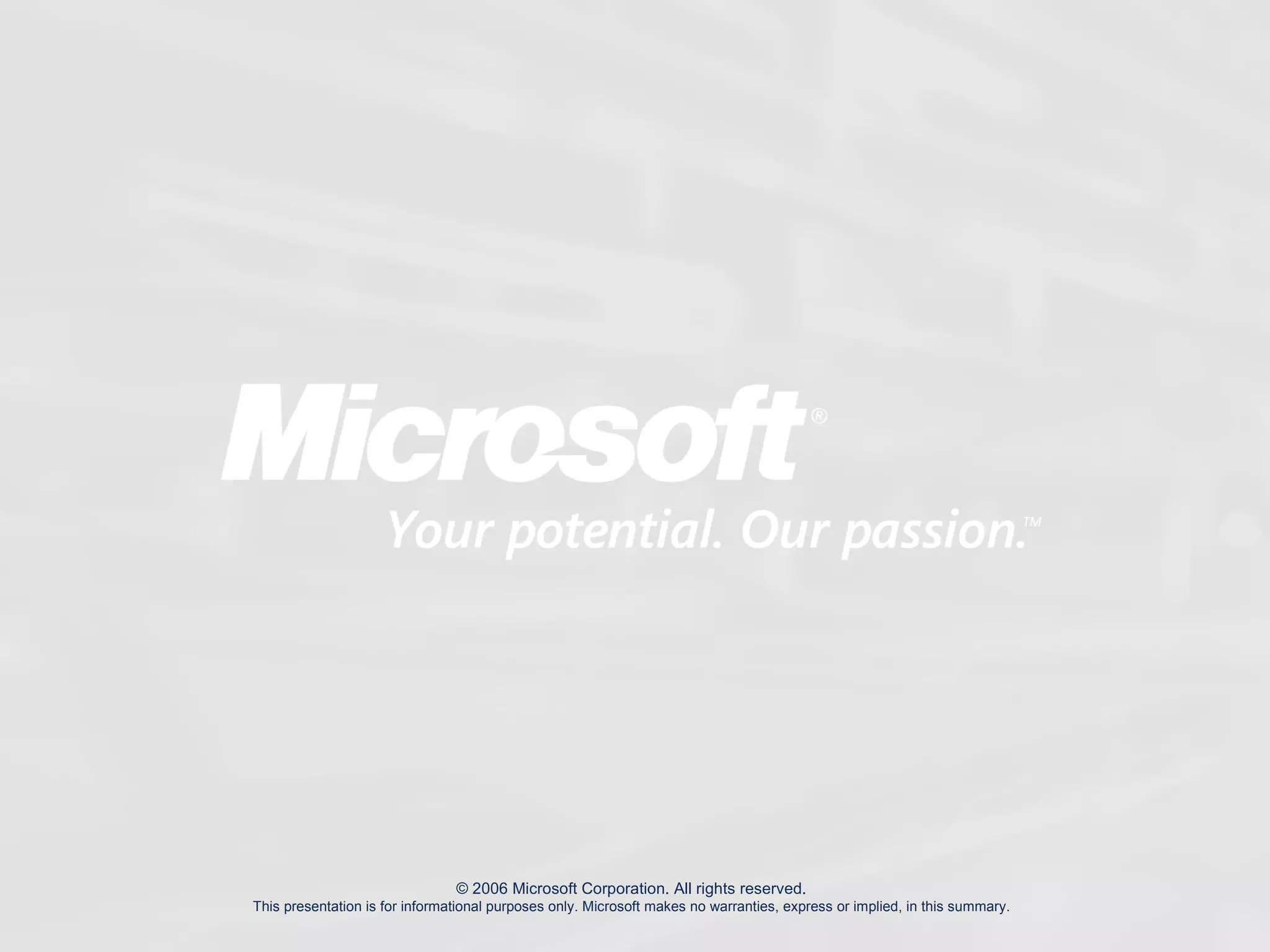 © 2006 Microsoft Corporation. All rights reserved. This presentation is for informational purposes only. Microsoft makes no warranties, express or implied, in this summary. 
