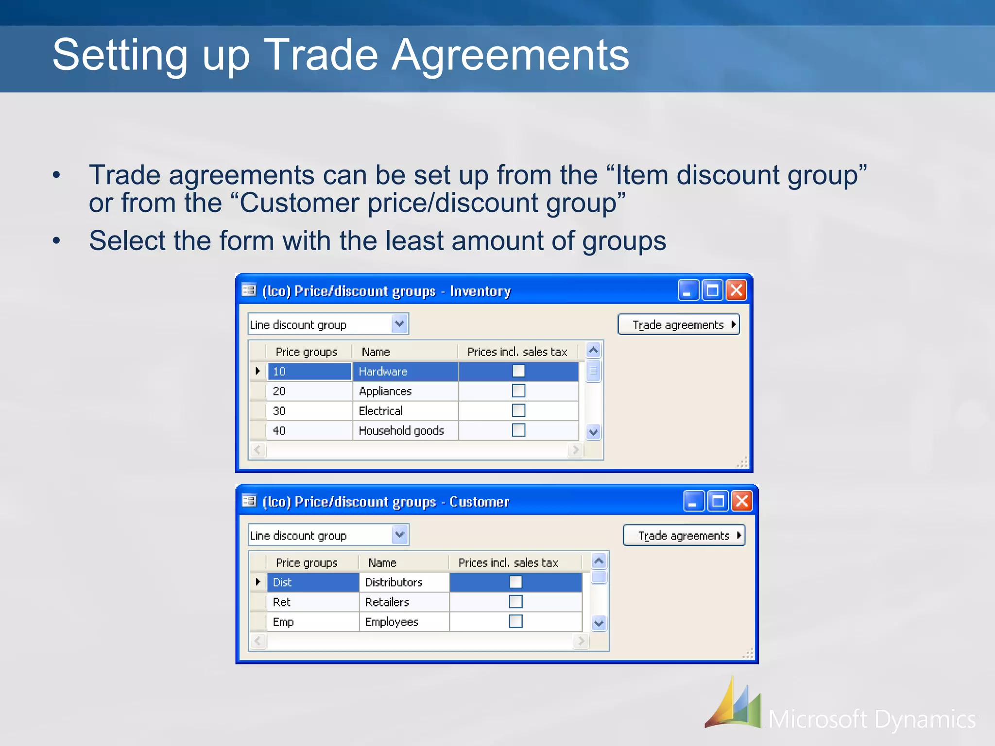 Trade agreements can be set up from the “Item discount group” or from the “Customer price/discount group” Select the form with the least amount of groups Setting up Trade Agreements 