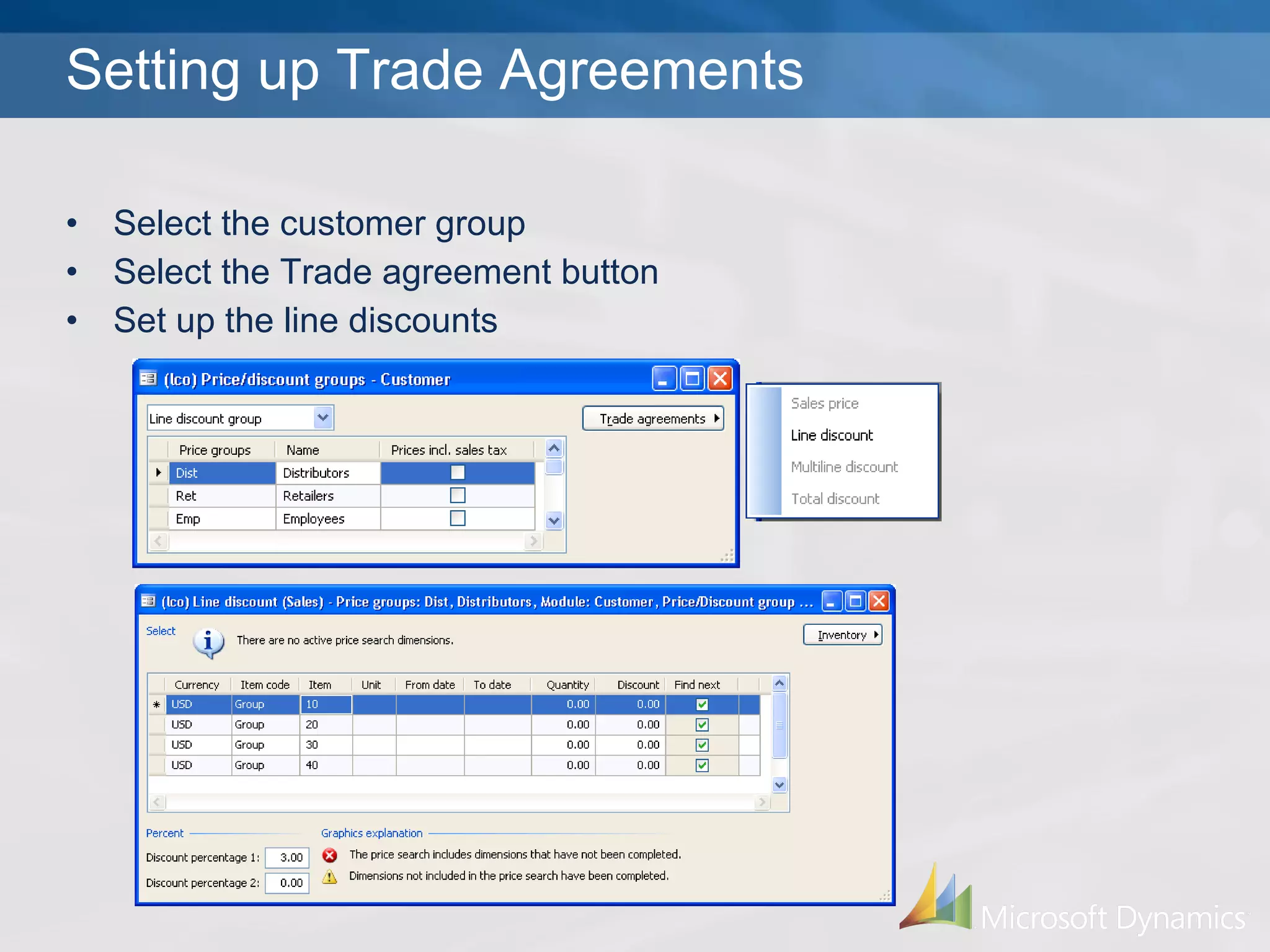 Setting up Trade Agreements Select the customer group  Select the Trade agreement button Set up the line discounts 