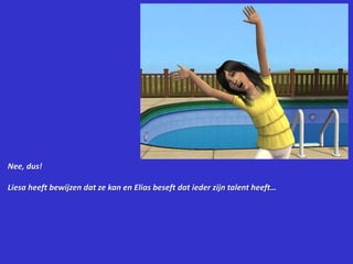 Nee, dus!Liesa heeft bewijzen dat ze kan en Elias beseft dat ieder zijn talent heeft…