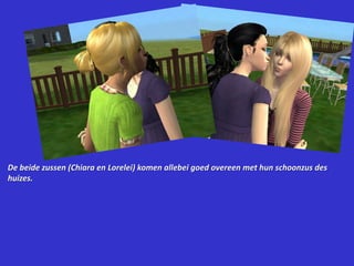 De beide zussen (Chiara en Lorelei) komen allebei goed overeen met hun schoonzus des huizes.