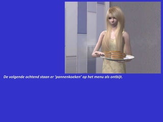 De volgende ochtend staan er ‘pannenkoeken’ op het menu als ontbijt.
