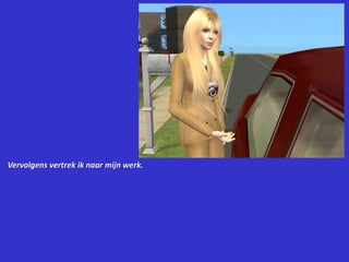 Vervolgens vertrek ik naar mijn werk.
