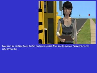 Ergens in de middag komt Caitlin thuis van school. Met goede punten, huiswerk en een schoolvriendin.