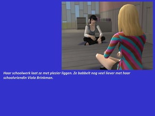 Haar schoolwerk laat ze met plezier liggen. Ze babbelt nog veel liever met haar schoolvriendin Viola Brinkman.