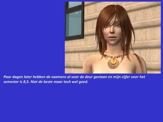 Paar dagen later hebben de examens al voor de deur gestaan en mijn cijfer voor het semester is 8,5. Niet de beste maar toch wel goed.