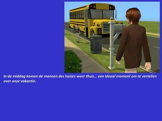 In de middag komen de mannen des huizes weer thuis… een ideaal moment om te vertellen over onze vakantie.