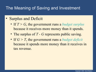 The Meaning of Saving and Investment Surplus and Deficit If  T > G , the government runs a  budget surplus  because it receives more money than it spends. The surplus of  T - G  represents public saving. If  G > T , the government runs a  budget deficit  because it spends more money than it receives in tax revenue. 
