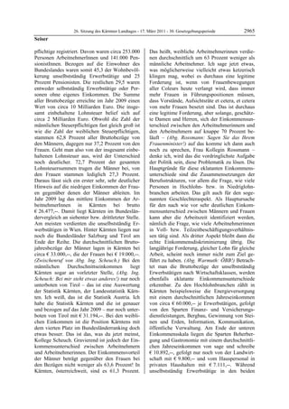 26. Sitzung des Kärntner Landtages - 17. März 2011 - 30. Gesetzgebungsperiode        2965
Seiser

pflichtige registriert. Davon waren circa 253.000           Das heißt, weibliche Arbeitnehmerinnen verdie-
Personen ArbeitnehmerInnen und 141.000 Pen-                 nen durchschnittlich um 63 Prozent weniger als
sionistInnen. Bezogen auf die Einwohner des                 männliche Arbeitnehmer. Ich sage jetzt etwas,
Bundeslandes waren somit 45,3 der Wohnbevöl-                was möglicherweise vielleicht etwas ketzerisch
kerung unselbstständig Erwerbstätige und 25                 klingen mag, wobei es durchaus eine legitime
Prozent Pensionisten. Die restlichen 29,5 waren             Forderung ist, wenn von Frauenbewegungen
entweder selbstständig Erwerbstätige oder Per-              aller Coleurs heute verlangt wird, dass immer
sonen ohne eigenes Einkommen. Die Summe                     mehr Frauen in Führungspositionen müssen,
aller Bruttobezüge erreichte im Jahr 2009 einen             dass Vorstände, Aufsichtsräte et cetera, et cetera
Wert von circa 10 Milliarden Euro. Die insge-               von mehr Frauen besetzt sind. Das ist durchaus
samt einbehaltene Lohnsteuer belief sich auf                eine legitime Forderung, aber solange, geschätz-
circa 2 Milliarden Euro. Obwohl die Zahl der                te Damen und Herren, sich der Einkommensun-
männlichen Steuerpflichtigen fast gleich groß ist           terschied zwischen den Arbeitnehmerinnern und
wie die Zahl der weiblichen Steuerpflichtigen,              den Arbeitnehmern auf knappe 70 Prozent be-
stammen 62,8 Prozent aller Bruttobezüge von                 läuft – (Abg. Rossmann: Sagen Sie das Ihrem
den Männern, dagegen nur 37,2 Prozent von den               Frauenminister!) auf das komme ich dann auch
Frauen. Geht man also von der insgesamt einbe-              noch zu sprechen, Frau Kollegin Rossmann –
haltenen Lohnsteuer aus, wird der Unterschied               denke ich, wird das die vordringlichste Aufgabe
noch deutlicher. 72,7 Prozent der gesamten                  der Politik sein, diese Problematik zu lösen. Die
Lohnsteuersummen trugen die Männer bei, von                 Hauptgründe für diese eklatanten Einkommens-
den Frauen stammen lediglich 27,3 Prozent.                  unterschiede sind die Zusammensetzungen der
Daraus lässt sich ein erster sehr, sehr deutlicher          Berufsstrukturen, vor allem die Frage, wie viele
Hinweis auf die niedrigen Einkommen der Frau-               Personen in Hochlohn- bzw. in Niedriglohn-
en gegenüber denen der Männer ableiten. Im                  branchen arbeiten. Das gilt auch für den soge-
Jahr 2009 lag das mittlere Einkommen der Ar-                nannten Geschlechteraspekt. Als Hauptursache
beitnehmerInnen in Kärnten bei brutto                       für den nach wie vor sehr deutlichen Einkom-
€ 26.477,--. Damit liegt Kärnten im Bundeslän-              mensunterschied zwischen Männern und Frauen
dervergleich an siebenter bzw. drittletzter Stelle.         kann aber die Arbeitszeit identifiziert werden,
Am meisten verdienten die unselbstständig Er-               nämlich die Frage, wie viele Arbeitnehmerinnen
werbstätigen in Wien. Hinter Kärnten liegen nur             in Voll- bzw. Teilzeitbeschäftigungsverhältnis-
noch die Bundesländer Salzburg und Tirol am                 sen tätig sind. Als dritter Aspekt bleibt dann die
Ende der Reihe. Die durchschnittlichen Brutto-              echte Einkommensdiskriminierung übrig. Die
jahresbezüge der Männer lagen in Kärnten bei                langjährige Forderung, gleicher Lohn für gleiche
circa € 33.000,--, die der Frauen bei € 19.000,--.          Arbeit, scheint noch immer nicht zum Ziel ge-
(Zwischenruf von Abg. Ing. Scheuch.) Bei den                führt zu haben. (Abg. Warmuth: ÖBB!) Betrach-
männlichen      Durchschnittseinkommen        liegt         tet man die Bruttobezüge der unselbstständig
Kärnten sogar an vorletzter Stelle, (Abg. Ing.              Erwerbstätigen nach Wirtschaftsklassen, werden
Scheuch: Bei mir steht etwas anderes!) nur noch             ebenfalls eklatante Einkommensunterschiede
unterboten von Tirol – das ist eine Auswertung              erkennbar. Zu den Hochlohnbranchen zählt in
der Statistik Kärnten, der Landesstatistik Kärn-            Kärnten beispielsweise die Energieversorgung
ten. Ich weiß, das ist die Statistik Austria. Ich           mit einem durchschnittlichen Jahreseinkommen
habe die Statistik Kärnten und die ist genauer              von circa € 60.000,-- je Erwerbstätigen, gefolgt
und bezogen auf das Jahr 2009 – nur noch unter-             von den Sparten Finanz- und Versicherungs-
boten von Tirol mit € 31.194,--. Bei den weibli-            dienstleistungen, Bergbau, Gewinnung von Stei-
chen Einkommen ist die Position Kärntens mit                nen und Erden, Information, Kommunikation,
dem vierten Platz im Bundesländerranking doch               öffentliche Verwaltung. Am Ende der unteren
etwas besser. Das ist das, was du jetzt meinst,             Einkommensskala liegen die Sparten Beherber-
Kollege Scheuch. Gravierend ist jedoch der Ein-             gung und Gastronomie mit einem durchschnittli-
kommensunterschied zwischen Arbeitnehmern                   chen Jahreseinkommen von sage und schreibe
und Arbeitnehmerinnen. Der Einkommensvorteil                € 10.892,--, gefolgt nur noch von der Landwirt-
der Männer beträgt gegenüber den Frauen bei                 schaft mit € 9.800,-- und vom Hauspersonal in
den Bezügen nicht weniger als 63,6 Prozent! In              privaten Haushalten mit € 7.111,--. Während
Kärnten, österreichweit, sind es 61,3 Prozent.              unselbstständig Erwerbstätige in den beiden
 