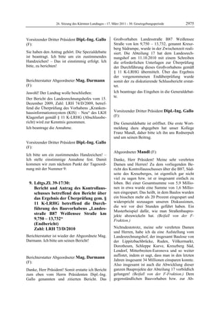 26. Sitzung des Kärntner Landtages - 17. März 2011 - 30. Gesetzgebungsperiode        2975


Vorsitzender Dritter Präsident Dipl.-Ing. Gallo             Großvorhaben Landesstraße B87 Weißensee
(F):                                                        Straße von km 9,750 – 13,732, genannt Kreuz-
Dipl.-Ing. Gallo                                            berg Südrampe, wurde in der Zwischenzeit reali-
Sie haben den Antrag gehört. Die Spezialdebatte             siert. Die Abteilung 17 hat dem Landesrech-
ist beantragt. Ich bitte um ein zustimmendes                nungshof am 11.10.2010 mit einem Schreiben
Handzeichen! – Das ist einstimmig erfolgt. Ich              die erforderlichen Unterlagen zur Überprüfung
bitte, zu berichten!
Dipl.-Ing. Gallo                                            der Durchführung dieses Großvorhabens gemäß
                                                            § 11 K-LRHG übermittelt. Über das Ergebnis
                                                            der vorgenommenen Endüberprüfung wurde
Berichterstatter Abgeordneter Mag. Darmann                  somit der zu diskutierende Schlussbericht erstat-
(F):                                                        tet.
Mag. Darmann

Jawohl! Der Landtag wolle beschließen:                      Ich beantrage das Eingehen in die Generaldebat-
                                                            te.
Der Bericht des Landesrechnungshofes vom 15.                Mag. Darmann


Dezember 2009, Zahl: LRH 74/D/2009, betref-
fend die Überprüfung des Vorhabens „Kranken-
hausinformationssystem (KIS) – Neu“ des LKH                 Vorsitzender Dritter Präsident Dipl.-Ing. Gallo
Klagenfurt gemäß § 11 K-LRHG (Abschlussbe-                  (F):
                                                            Dipl.-Ing. Gallo
richt) wird zur Kenntnis genommen.                          Die Generaldebatte ist eröffnet. Die erste Wort-
Ich beantrage die Annahme.
Mag. Darmann
                                                            meldung dazu abgegeben hat unser Kollege
                                                            Franz Mandl, daher bitte ich ihn ans Rednerpult
                                                            und um seinen Beitrag.
                                                            Dipl.-Ing. Gallo

Vorsitzender Dritter Präsident Dipl.-Ing. Gallo
(F):
Dipl.-Ing. Gallo
                                                            Abgeordneter Mandl (F):
Ich bitte um ein zustimmendes Handzeichen! –                Mandl

Ich stelle einstimmige Annahme fest. Damit                  Danke, Herr Präsident! Meine sehr verehrten
kommen wir zum nächsten Punkt der Tagesord-                 Damen und Herren! Zu dem vorliegenden Be-
nung mit der Nummer 9:                                      richt des Kontrollausschusses über die B87, Süd-
                                                            seite des Kreuzberges, ist eigentlich gar nicht
                                                            viel zu sagen bzw. ist er insgesamt einfach zu
    9. Ldtgs.Zl. 39-17/30:                                  loben. Bei einer Gesamtsumme von 5,9 Millio-
       Bericht und Antrag des Kontrollaus-                  nen in etwa wurde eine Summe von 1,6 Millio-
       schusses betreffend den Bericht über                 nen eingespart. Das heißt, in dem Baulos wurden
       das Ergebnis der Überprüfung gem. §                  ein bisschen mehr als 20 Prozent eingespart und
       11 K-LRHG betreffend die Durch-                      widerspricht sozusagen unseren Diskussionen,
                                                            die wir vor drei Stunden geführt haben. Ein
       führung des Bauvorhabens „Landes-
                                                            Musterbeispiel dafür, wie man Straßenbaupro-
       straße B87 Weißensee Straße km                       jekte abzuwickeln hat. (Beifall von der F-
       9,750 – 13,732“                                      Fraktion.)
       (Endbericht)
       Zahl: LRH 73/D/2010                                  Nichtsdestotrotz, meine sehr verehrten Damen
                                                            und Herren, habe ich da eine Aufstellung vom
Berichterstatter ist wieder der Abgeordnete Mag.            Landesrechnungshof, der insgesamt Baulose von
Darmann. Ich bitte um seinen Bericht!
Dipl.-Ing. Gallo                                            der Lippitzbachbrücke, Ruden, Völkermarkt,
                                                            Dorotheum, Schleppe Kurve, Kreuzberg Süd,
                                                            Lendorf, Mitterbreiten-Euronova und so weiter
                                                            auflistet, indem er sagt, dass man in den letzten
Berichterstatter Abgeordneter Mag. Darmann
                                                            Jahren insgesamt 34 Millionen einsparen konnte.
(F):
Mag. Darmann
                                                            Also insgesamt ist auch die Abwicklung dieser
Danke, Herr Präsident! Somit erstatte ich Bericht           ganzen Bauprojekte der Abteilung 17 vorbildlich
zum eben vom Herrn Präsidenten Dipl.-Ing.                   gelungen! (Beifall von der F-Fraktion.) Dem
Gallo genannten und zitierten Bericht. Das                  gegenständlichen Bauvorhaben bzw. zur Ab-
 