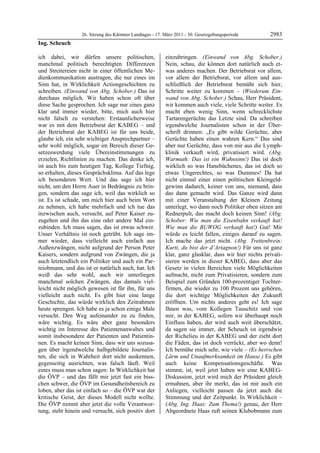 26. Sitzung des Kärntner Landtages - 17. März 2011 - 30. Gesetzgebungsperiode        2983
Ing. Scheuch

ich dabei, wir dürfen unsere politischen,                  einzubringen. (Einwand von Abg. Schober.)
manchmal politisch berechtigten Differenzen                Nein, schau, die können dort natürlich auch et-
und Streitereien nicht in einer öffentlichen Me-           was anderes machen. Der Betriebsrat vor allem,
dienkommunikation austragen, die nur eines im              vor allem der Betriebsrat, vor allem und aus-
Sinn hat, in Wirklichkeit Actiongeschichten zu             schließlich der Betriebsrat bemüht sich hier,
schreiben. (Einwand von Abg. Schober.) Das ist             Schritte weiter zu kommen – (Wiederum Ein-
durchaus möglich. Wir haben schon oft über                 wand von Abg. Schober.) Schau, Herr Präsident,
diese Sache gesprochen. Ich sage nur eines ganz            wir kommen auch viele, viele Schritte weiter. Es
klar und immer wieder, bitte, mich auch hier               macht eben wenig Sinn, wenn schrecklichste
nicht falsch zu verstehen: Erstaunlicherweise              Tartarengerüchte das Letzte sind. Da schreiben
war es mit dem Betriebsrat der KABEG – und                 irgendwelche Journalisten schon in der Über-
der Betriebsrat der KABEG ist für uns beide,               schrift drinnen: „Es gibt wilde Gerüchte, aber
glaube ich, ein sehr wichtiger Ansprechpartner –           Gerüchte haben einen wahren Kern.“ Das sind
sehr wohl möglich, sogar im Bereich dieser Ge-             aber nur Gerüchte, dass von mir aus die Lymph-
setzeswerdung viele Übereinstimmungen zu                   klinik verkauft wird, privatisiert wird. (Abg.
erzielen, Richtlinien zu machen. Das denke ich,            Warmuth: Das ist ein Wahnsinn!) Das ist doch
ist auch bis zum heutigen Tag, Kollege Tiefnig,            wirklich so was Hanebüchenes, das ist doch so
so erhalten, dieses Gesprächsklima. Auf das lege           etwas Ungerechtes, so was Dummes! Da hat
ich besonderen Wert. Und das sage ich hier                 nicht einmal einer einen politischen Kleingeld-
nicht, um den Herrn Auer in Bedrängnis zu brin-            gewinn dadurch, keiner von uns, niemand, dass
gen, sondern das sage ich, weil das wirklich so            das dann gemacht wird. Das Ganze wird dann
ist. Es ist schade, um mich hier auch beim Wort            mit einer Veranstaltung der Kleinen Zeitung
zu nehmen, ich habe mehrfach und ich tue das               unterlegt, wo dann noch Politiker oben sitzen am
inzwischen auch, versucht, auf Peter Kaiser zu-            Rednerpult, das macht doch keinen Sinn! (Abg.
zugehen und ihn das eine oder andere Mal ein-              Schober: Wie man die Eisenbahn verkauft hat!
zubinden. Ich muss sagen, das ist etwas schwer.            Wie man die BUWOG verkauft hat!) Gut! Mir
Unser Verhältnis ist noch getrübt. Ich sage im-            würde es leicht fallen, einiges darauf zu sagen.
mer wieder, dass vielleicht auch einfach aus               Ich mache das jetzt nicht. (Abg. Trettenbrein:
Außenzwängen, nicht aufgrund der Person Peter              Kurti, du bist der d’Artagnon!) Für uns ist ganz
Kaisers, sondern aufgrund von Zwängen, die ja              klar, ganz glasklar, dass wir hier nichts privati-
auch letztendlich ein Politiker und auch ein Par-          sieren werden in dieser KABEG, dass aber das
teiobmann, und das ist er natürlich auch, hat. Ich         Gesetz in vielen Bereichen viele Möglichkeiten
weiß das sehr wohl, auch wir unterliegen                   aufmacht, nicht zum Privatisieren, sondern zum
manchmal solchen Zwängen, das damals viel-                 Beispiel zum Gründen 100-prozentiger Tochter-
leicht nicht möglich gewesen ist für ihn, für uns          firmen, die wieder zu 100 Prozent uns gehören,
vielleicht auch nicht. Es gibt hier eine lange             die dort wichtige Möglichkeiten der Zukunft
Geschichte, das würde wirklich den Zeitrahmen              eröffnen. Um nichts anderes geht es! Ich sage
heute sprengen. Ich habe es ja schon einige Male           Ihnen was, vom Kollegen Tauschitz und von
versucht. Den Weg aufeinander zu zu finden,                mir, in der KABEG, sofern wir überhaupt noch
wäre wichtig. Es wäre aber ganz besonders                  Einfluss haben, der wird auch weit überschätzt,
wichtig im Interesse des Patientenanwaltes und             da sagen sie immer, der Scheuch ist irgendwie
somit insbesondere der Patienten und Patientin-            der Richelieu in der KABEG und der zieht dort
nen. Es macht keinen Sinn, dass wir uns sozusa-            die Fäden, das ist doch verrückt, aber wo denn!
gen über irgendwelche halbgebildete Journalis-             Ich bemühe mich sehr, wie viele – (Es herrschen
ten, die sich in Wahrheit dort nicht auskennen,            Lärm und Unaufmerksamkeit im Hause.) Es gibt
gegenseitig ausrichten, was falsch läuft. Weil             auch keine Kompensationsgeschäfte. Was
eines muss man schon sagen: In Wirklichkeit hat            stimmt, ist, weil jetzt haben wir eine KABEG-
die ÖVP – und das fällt mir jetzt fast ein biss-           Diskussion, jetzt wird mich der Präsident gleich
chen schwer, die ÖVP im Gesundheitsbereich zu              ermahnen, aber ihr merkt, das ist mir auch ein
loben, aber das ist einfach so – die ÖVP war der           Anliegen, vielleicht passen da jetzt auch die
kritische Geist, der dieses Modell nicht wollte.           Stimmung und der Zeitpunkt. In Wirklichkeit –
Die ÖVP nimmt aber jetzt die volle Verantwor-              (Abg. Ing. Haas: Zum Thema!) genau, der Herr
tung, steht hinein und versucht, sich positiv dort         Abgeordnete Haas ruft seinen Klubobmann zum
 