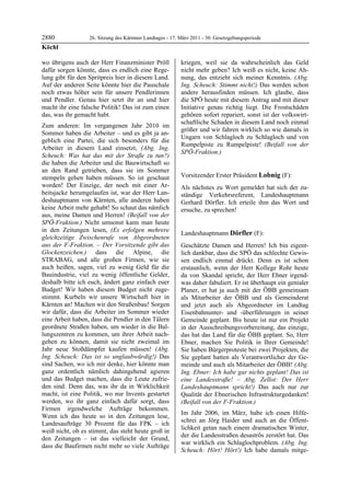 2880              26. Sitzung des Kärntner Landtages - 17. März 2011 - 30. Gesetzgebungsperiode
Köchl

wo übrigens auch der Herr Finanzminister Pröll             kriegen, weil sie da wahrscheinlich das Geld
dafür sorgen könnte, dass es endlich eine Rege-            nicht mehr geben? Ich weiß es nicht, keine Ah-
lung gibt für den Spritpreis hier in diesem Land.          nung, das entzieht sich meiner Kenntnis. (Abg.
Auf der anderen Seite könnte hier die Pauschale            Ing. Scheuch: Stimmt nicht!) Das werden schon
noch etwas höher sein für unsere Pendlerinnen              andere herausfinden müssen. Ich glaube, dass
und Pendler. Genau hier setzt ihr an und hier              die SPÖ heute mit diesem Antrag und mit dieser
macht ihr eine falsche Politik! Das ist zum einen          Initiative genau richtig liegt. Die Frostschäden
das, was ihr gemacht habt.                                 gehören sofort repariert, sonst ist der volkswirt-
                                                           schaftliche Schaden in diesem Land noch einmal
Zum anderen: Im vergangenen Jahr 2010 im
                                                           größer und wir fahren wirklich so wie damals in
Sommer haben die Arbeiter – und es gibt ja an-
                                                           Ungarn von Schlagloch zu Schlagloch und von
geblich eine Partei, die sich besonders für die
                                                           Rumpelpiste zu Rumpelpiste! (Beifall von der
Arbeiter in diesem Land einsetzt, (Abg. Ing.
                                                           SPÖ-Fraktion.)
Scheuch: Was hat das mit der Straße zu tun?)               Köchl


die haben die Arbeiter und die Bauwirtschaft so
an den Rand getrieben, dass sie im Sommer
stempeln gehen haben müssen. So ist geschaut               Vorsitzender Erster Präsident Lobnig (F):
                                                           Lobnig
worden! Der Einzige, der noch mit einer Ar-                Als nächstes zu Wort gemeldet hat sich der zu-
beitsjacke herumgelaufen ist, war der Herr Lan-            ständige Verkehrsreferent, Landeshauptmann
deshauptmann von Kärnten, alle anderen haben               Gerhard Dörfler. Ich erteile ihm das Wort und
keine Arbeit mehr gehabt! So schaut das nämlich            ersuche, zu sprechen!
                                                           Lobnig
aus, meine Damen und Herren! (Beifall von der
SPÖ-Fraktion.) Nicht umsonst kann man heute
in den Zeitungen lesen, (Es erfolgen mehrere
                                                           Landeshauptmann Dörfler (F):
gleichzeitige Zwischenrufe von Abgeordneten                Dörfler

aus der F-Fraktion. – Der Vorsitzende gibt das             Geschätzte Damen und Herren! Ich bin eigent-
Glockenzeichen.) dass die Alpine, die                      lich dankbar, dass die SPÖ das schlechte Gewis-
STRABAG, und alle großen Firmen, wie sie                   sen endlich einmal drückt. Denn es ist schon
auch heißen, sagen, viel zu wenig Geld für die             erstaunlich, wenn der Herr Kollege Rohr heute
Bauindustrie, viel zu wenig öffentliche Gelder,            da von Skandal spricht, der Herr Ebner irgend-
deshalb bitte ich euch, ändert ganz einfach euer           was daher fabuliert. Er ist überhaupt ein genialer
Budget! Wir haben diesem Budget nicht zuge-                Planer, er hat ja auch mit der ÖBB gemeinsam
stimmt. Kurbeln wir unsere Wirtschaft hier in              als Mitarbeiter der ÖBB und als Gemeinderat
Kärnten an! Machen wir den Straßenbau! Sorgen              und jetzt auch als Abgeordneter im Landtag
wir dafür, dass die Arbeiter im Sommer wieder              Eisenbahnunter- und -überführungen in seiner
eine Arbeit haben, dass die Pendler in den Tälern          Gemeinde geplant. Bis heute ist nur ein Projekt
geordnete Straßen haben, um wieder in die Bal-             in der Ausschreibungsvorbereitung, das einzige,
lungszentren zu kommen, um ihrer Arbeit nach-              das hat das Land für die ÖBB geplant. So, Herr
gehen zu können, damit sie nicht zweimal im                Ebner, machen Sie Politik in Ihrer Gemeinde!
Jahr neue Stoßdämpfer kaufen müssen! (Abg.                 Sie haben Bürgerproteste bei zwei Projekten, die
Ing. Scheuch: Das ist so unglaubwürdig!) Das               Sie geplant hatten als Verantwortlicher der Ge-
sind Sachen, wo ich mir denke, hier könnte man             meinde und auch als Mitarbeiter der ÖBB! (Abg.
ganz ordentlich nämlich dahingehend agieren                Ing. Ebner: Ich habe gar nichts geplant! Das ist
und das Budget machen, dass die Leute zufrie-              eine Landesstraße! – Abg. Zellot: Der Herr
den sind. Denn das, was ihr da in Wirklichkeit             Landeshauptmann spricht!) Das auch nur zur
macht, ist eine Politik, wo nur Invents gestartet          Qualität der Ebnerischen Infrastrukturgedanken!
werden, wo ihr ganz einfach dafür sorgt, dass              (Beifall von der F-Fraktion.)
Firmen irgendwelche Aufträge bekommen.
                                                           Im Jahr 2006, im März, habe ich einen Hilfe-
Wenn ich das heute so in den Zeitungen lese,
                                                           schrei an Jörg Haider und auch an die Öffent-
Landesaufträge 30 Prozent für das FPK – ich
                                                           lichkeit getan nach einem dramatischen Winter,
weiß nicht, ob es stimmt, das steht heute groß in
                                                           der die Landesstraßen desaströs zerstört hat. Das
den Zeitungen – ist das vielleicht der Grund,
                                                           war wirklich ein Schlaglochproblem. (Abg. Ing.
dass die Baufirmen nicht mehr so viele Aufträge
                                                           Scheuch: Hört! Hört!) Ich habe damals mitge-
 