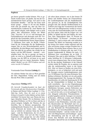 26. Sitzung des Kärntner Landtages - 17. März 2011 - 30. Gesetzgebungsperiode         2883
Poglitsch

ges besser gemacht werden können. Wie es ge-               ich schon daran erinnern, wer in den letzten 20
macht werden kann, ich glaube, das hat der Ge-             Jahren und darüber hinaus der Finanzreferent,
meindereferent heuer gezeigt, weil auch in den             der Landeshauptmann und der Straßenbaurefe-
Gemeinden draußen – und das hat heute noch                 rent gewesen ist, da die Zuständigkeiten klar
keiner gesagt – schaut es oft mit den Straßen              geregelt sind. Der aktuelle Straßenzustand ist ja
nicht sehr gut bestellt aus, aber der Herr Ge-             wirklich eine Folge der Versäumnisse der letzten
meindereferent Landesrat Dr. Josef Martinz hat             Jahre und viele Bürgermeister werden ja wissen,
sehr schnell erkannt, mehr Budget wird es nicht            wenn man die Gemeindestraßen nicht zur richti-
geben, aber effizienteren Einsatz der Mittel               gen Zeit saniert, dann sind die Folgen viel, viel
(Abg. Tauschitz: So ist es!) und deswegen der              größer. In Spittal und das sind Zahlen, die stim-
Gemeindekonvent und deswegen auch der Ver-                 men, Herr Abgeordneter Haas, 83 Prozent im
gleich bei den Gemeinden, damit sie wissen, wo             Bezirk Spittal – 83 Prozent! – errechnet von der
sie bei den Strukturkosten besser liegen können.           Abteilung 17, sind in einem sehr, sehr schlechten
1,3 Millionen Euro mehr im Bezirk Villach-                 Zustand. Die Mittel zur Sanierung wurden ja in
Land für die Gemeinden für die Straßensanie-               der letzten Zeit immer wieder reduziert und das
rungen! Das ist eine Wirtschaftspolitik und Fi-            alles auf Kosten einiger weniger Projekte hier in
nanzpolitik, die dem Bürger auch zugute kommt!             Kärnten. Ich möchte daran erinnern, dass es zwei
Aber das habt ihr nie gelernt, das werdet ihr nie          Straßenbaulose in Kärnten gibt, das sind 15 Ki-
lernen, weil die SPÖ niemals – niemals! – wirt-            lometer Landesstraße B. Denken Sie nach, 115
schaften kann. Sie hat es gezeigt, sie kann es             Millionen Euro verschlingen die an Geld. 15
nicht, sie wird es in Zukunft nicht können. Das            Kilometer! Das sind in alten Schilling 1,5 Milli-
Einzige, was die SPÖ ist, ab heute ist sie auch            arden Schilling für 15 Kilometer Landesstraße,
führungslos und wie immer themenlos. Danke-                soweit man einsparen kann. Das ist jene Summe,
schön! (Beifall von der ÖVP-Fraktion und teil-             die für das desolate Straßennetz in der Zukunft
weise von der F-Fraktion.)
Poglitsch
                                                           reichen würde für Projekte, die zu sanieren sind
                                                           oder die zurückzustellen waren in der letzten
                                                           Zeit. Aber wir bauen ja Straßen um einen Kilo-
Vorsitzender Erster Präsident Lobnig (F):                  meterpreis, so wie es kolportiert wird und auch
Lobnig                                                     die Aussagen unseres Landeshauptmannes sind,
Als nächster Redner hat sich zu Wort gemeldet              von 10 Millionen Euro für einen Kilometer Stra-
der Herr Abgeordnete Tiefnig und ich erteile               ßenbau in Kärnten. Da haben wir ein sehr großes
ihm das Wort. Bitte zu sprechen!
Lobnig                                                     Einsparungspotential. Die Aussage des Straßen-
                                                           baureferenten, ich sollte die Sanierung der B 100
                                                           bei der Ortsdurchfahrt in Dellach im Drautal
Abgeordneter Tiefnig (SPÖ):                                nicht verschlafen – das ist eine Originalaussage
Tiefnig
                                                           aufgrund meiner Anfrage – hat mich natürlich in
(Es herrscht Unaufmerksamkeit im Saal, der
                                                           Oberkärnten bewogen, unseren Referenten aus
Vorsitzende gibt das Glockenzeichen.) Geschätz-
                                                           dem Winterschlaf zu holen (Heiterkeit im Hau-
te Damen und Herren! Hoher Landtag! (3. Präs.
                                                           se.) und ich bin stolz, es ist mir gelungen! Es hat
Dipl.-Ing. Gallo: Dass ihr euch zu so einem
                                                           eine dringend einberufene Pressekonferenz in
Schmarrn hergebt!) Liebe Zuhörer auf der Zuhö-
                                                           Lendorf gegeben und die Aussagen von unserem
rertribüne! Ein kurzer Satz zum Thema der heu-
                                                           Referenten, „Millionen werden nach Oberkärn-
tigen Aktuellen Stunde: Wir im Kärntner Land-
                                                           ten fließen“ und in Oberkärnten, so hat es den
tag haben Probleme vor Ort zu lösen und das ist
                                                           Anschein in den Printmedien, wird alles saniert.
unsere ureigene Aufgabe, die Themen, die uns
                                                           Die Beschwerden der Wirtschaft sind wie ge-
betreffen, hier in Kärnten anzusprechen. Die
                                                           sagt, sie kämpfen gegen die schlechte Infrastruk-
straßenpolitische Situation bzw. das straßenpoli-
                                                           tur, eine Botschaft der Wirtschaftsbetriebe aus
tische Flickwerk der letzten Jahre – das kann
                                                           Oberkärnten, die Gewerbeeinfahrten fehlen, die
man ja wirklich im wahrsten Sinne des Wortes
                                                           Gemeinden kämpfen – und das werden mir sehr,
sagen – sind die Stolpersteine, die wir jetzt zu
                                                           sehr viele Bürgermeister auch bestätigen – gegen
bewältigen haben. Und weil der Herr Landes-
                                                           die Abwanderung und das ist auch mit ein
hauptmann vorhin gesagt hat, wer alles Schuld
                                                           Grund, dass Betriebe und auch Bevölkerung
trägt an diesen schlechten Straßen, da möchte
                                                           abwandern. Speziell bei uns im ländlichen Raum
 