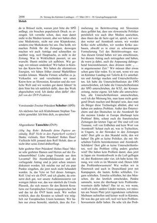 2898             26. Sitzung des Kärntner Landtages - 17. März 2011 - 30. Gesetzgebungsperiode
Holub

da in Brüssel nicht, warum jetzt bitte die SPÖ            mulierung im Beitrittsvertrag mit Slowenien
anfängt, ein bisschen populistisch Druck zu er-           dazu geführt hat, dass uns slowenische Politiker
zeugen. Ich verstehe schon, dass man damit                persönlich wie auch über Medien ausrichten,
mehr in die Medien kommt, aber wir haben eben             dass ihnen das de facto egal ist, sprich, wir wer-
eine Mediokratie, nicht nur eine Kleptokratur,            den weiter auf Atomkraft setzen, wir werden
sondern eine Mediokratie bei uns. Das heißt, wir          Krško nicht schließen, wir werden Krško aus-
machen Politik für die Zeitungen, deswegen                bauen, obwohl es in einer zu schwammigen
machen wir auch Anträge und schmeißen sie                 Formulierung Teil des Beitrittsvertrages war.
nachher weg, weil Hauptsache, es steht in der             Aus diesem Grund haben wir uns entschlossen,
Zeitung. Was in Wirklichkeit passiert, ist uns            bei diesem Antrag auch mitzugehen und haben,
wurscht. Damit möchte ich aufhören. Wie ge-               du warst ja dabei, auch die Anpassung dahinge-
sagt, wir müssen umdenken! Wir haben in Kärn-             hend hineinreklamiert, dass drinnen steht: „ …
ten das Know-how. Wir haben die alternativen              in angemessener Zeit.“ Wir müssen über etwas
Energien, wir hätten früher einmal Marktführer            schon ganz klar reden. Es ist nett, wenn wir uns
werden können. Manche Firmen schaffen es ja.              im Kärntner Landtag mit Taferln & Co unterhal-
Verkaufen wir und verschenken wir unser                   ten und Anträge machen und Unterschriftenlis-
Know-how an Slowenien, Kroatien und die rest-             ten. Ich habe die Unterschriftenlisten der FPÖ
liche Welt und wir werden gut damit fahren! In            unterschrieben, ich habe die Unterschriftenlisten
dem Sinn bin ich natürlich dafür, dass das Werk           der SPÖ unterschrieben, der KTZ, der Kronen-
abgeschalten wird. Ich danke allen dafür! (Bei-           zeitung, meine eigene. Ich habe alle unterschrie-
fall von der ÖVP-Fraktion.)
Holub
                                                          ben, alle Unterschriftenlisten unterschrieben,
                                                          weil ich der Meinung bin, man kann nicht genü-
                                                          gend Druck machen und Beispiel sein, dass man
Vorsitzender Zweiter Präsident Schober (SPÖ):             als Bürger diese Technologie ablehnt, aber wir
Schober                                                   haben ein anderes Problem. Außer den Österrei-
Als nächstes hat sich Klubobmann Stephan Tau-             chern und den Deutschen ist die Atomkraft für
schitz gemeldet. Ich bitte dich, zu sprechen!
Schober                                                   die meisten Länder in Europa überhaupt kein
                                                          Problem! Bitte, schaut euch die französischen
                                                          Zeitungen der letzten Tage an! Die sind voll von
Abgeordneter Tauschitz (ÖVP):                             Tsunami, voll von Erdbeben und kein Wort von
Tauschitz
                                                          Atomkraft! Schaut euch an, was in Tschechien,
(Abg. Ing. Rohr: Behandle deine Papiere an-
                                                          in Ungarn, in der Slowakei in den Zeitungen
ständig, Rolf! Nicht in den Papierkorb werfen!)
                                                          steht! Dort gibt es den Skandal nicht, den wir
Danke vielmals, Herr Präsident! Hohes Haus!
                                                          haben! Da gibt es keine Politiker, die mit Ab-
Vielleicht hilft jemand dem Rolf Holub, dass er
                                                          schalten-Taferln hereinkommen und Atomkraft-
nicht über seine Zettel drüberfliegt.
                                                          Schildern! Dort gibt es keine Unterschriftenlis-
Sehr geehrter Herr Präsident! Hohes Haus! Mei-            ten, weil das Problem völlig anders gesehen
ne sehr geehrten Damen und Herren auf der Zu-             wird! Die haben kein Problem damit, dass jetzt
schauertribüne! Liebe junge Freunde aus dem               in Japan ein Atomkraftwerk in die Luft geflogen
Lavanttal! Die Atomkraftdiskussion und der                ist, drei Reaktoren oder vier, ich habe keine Ah-
vorliegende Antrag sind ja jetzt schon intensiv           nung, wie viele es im Moment sind. Denen fehlt
diskutiert worden. Ich möchte nur auf ein paar            das Problembewusstsein! Wie wollen wir in
Punkte eingehen, die jetzt noch nicht behandelt           Österreich und auch in Deutschland jetzt mit
wurden. Ja, das Veto ist Teil dieses Antrages,            Kampagnen, die lauten, Krško schließen, Un-
Rolf. Und wir als ÖVP, und ich glaube, du erin-           garn schließen, Temelin schließen, bei den Men-
nerst dich gut, wer unsere Außenministerin vor            schen, die das letztlich entscheiden, Punkte
wenigen Jahren war, das war nämlich die Ursula            sammeln, wenn die überhaupt kein Problembe-
Plassnik, die sich massiv für den Beitritt Kroa-          wusstsein dafür haben? Das ist so, wie wenn,
tiens zur Europäischen Union ausgesprochen hat            weiß ich nicht, andere Länder meinen, wir müss-
und das tut die ÖVP heute noch. Wir wollen                ten am Neuen Platz jetzt irgendeinen verkehrten
wirklich, dass die Kroaten so schnell wie mög-            Maibaum aufstellen und keiner weiß in Kärnten,
lich zur Europäischen Union kommen. Wir ha-               für was das gut sein soll, weil wir kein Problem-
ben nur etwas bemerkt, nämlich, dass die For-             bewusstsein dafür haben. Da sehe ich das Prob-
 