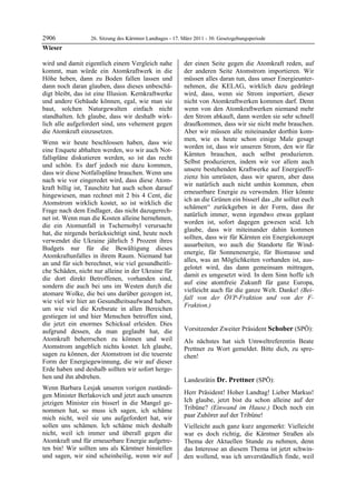 2906              26. Sitzung des Kärntner Landtages - 17. März 2011 - 30. Gesetzgebungsperiode
Wieser

wird und damit eigentlich einem Vergleich nahe             der einen Seite gegen die Atomkraft reden, auf
kommt, man würde ein Atomkraftwerk in die                  der anderen Seite Atomstrom importieren. Wir
Höhe heben, dann zu Boden fallen lassen und                müssen alles daran tun, dass unser Energieunter-
dann noch daran glauben, dass dieses unbeschä-             nehmen, die KELAG, wirklich dazu gedrängt
digt bleibt, das ist eine Illusion. Kernkraftwerke         wird, dass, wenn sie Strom importiert, dieser
und andere Gebäude können, egal, wie man sie               nicht von Atomkraftwerken kommen darf. Denn
baut, solchen Naturgewalten einfach nicht                  wenn von den Atomkraftwerken niemand mehr
standhalten. Ich glaube, dass wir deshalb wirk-            den Strom abkauft, dann werden sie sehr schnell
lich alle aufgefordert sind, uns vehement gegen            draufkommen, dass wir sie nicht mehr brauchen.
die Atomkraft einzusetzen.                                 Aber wir müssen alle miteinander dorthin kom-
                                                           men, wie es heute schon einige Male gesagt
Wenn wir heute beschlossen haben, dass wie
                                                           worden ist, dass wir unseren Strom, den wir für
eine Enquete abhalten werden, wo wir auch Not-
                                                           Kärnten brauchen, auch selbst produzieren.
fallspläne diskutieren werden, so ist das recht
                                                           Selbst produzieren, indem wir vor allem auch
und schön. Es darf jedoch nie dazu kommen,
                                                           unsere bestehenden Kraftwerke auf Energieeffi-
dass wir diese Notfallspläne brauchen. Wenn uns
                                                           zienz hin umrüsten, dass wir sparen, aber dass
nach wie vor eingeredet wird, dass diese Atom-
                                                           wir natürlich auch nicht umhin kommen, eben
kraft billig ist, Tauschitz hat auch schon darauf
                                                           erneuerbare Energie zu verwenden. Hier könnte
hingewiesen, man rechnet mit 2 bis 4 Cent, die
                                                           ich an die Grünen ein bisserl das „ihr solltet euch
Atomstrom wirklich kostet, so ist wirklich die
                                                           schämen“ zurückgeben in der Form, dass ihr
Frage nach dem Endlager, das nicht dazugerech-
                                                           natürlich immer, wenn irgendwo etwas geplant
net ist. Wenn man die Kosten alleine hernehmen,
                                                           worden ist, sofort dagegen gewesen seid. Ich
die ein Atomunfall in Tschernobyl verursacht
                                                           glaube, dass wir miteinander dahin kommen
hat, die nirgends berücksichtigt sind, heute noch
                                                           sollten, dass wir für Kärnten ein Energiekonzept
verwendet die Ukraine jährlich 5 Prozent ihres
                                                           ausarbeiten, wo auch die Standorte für Wind-
Budgets nur für die Bewältigung dieses
                                                           energie, für Sonnenenergie, für Biomasse und
Atomkraftunfalles in ihrem Raum. Niemand hat
                                                           alles, was an Möglichkeiten vorhanden ist, aus-
an und für sich berechnet, wie viel gesundheitli-
                                                           gelotet wird, das dann gemeinsam mittragen,
che Schäden, nicht nur alleine in der Ukraine für
                                                           damit es umgesetzt wird. In dem Sinn hoffe ich
die dort direkt Betroffenen, vorhanden sind,
                                                           auf eine atomfreie Zukunft für ganz Europa,
sondern die auch bei uns im Westen durch die
                                                           vielleicht auch für die ganze Welt. Danke! (Bei-
atomare Wolke, die bei uns darüber gezogen ist,
                                                           fall von der ÖVP-Fraktion und von der F-
wie viel wir hier an Gesundheitsaufwand haben,
                                                           Fraktion.)
um wie viel die Krebsrate in allen Bereichen               Wieser


gestiegen ist und hier Menschen betroffen sind,
die jetzt ein enormes Schicksal erleiden. Dies
aufgrund dessen, da man geglaubt hat, die                  Vorsitzender Zweiter Präsident Schober (SPÖ):
                                                           Schober
Atomkraft beherrschen zu können und weil                   Als nächstes hat sich Umweltreferentin Beate
Atomstrom angeblich nichts kostet. Ich glaube,             Prettner zu Wort gemeldet. Bitte dich, zu spre-
sagen zu können, der Atomstrom ist die teuerste            chen!
                                                           Schober
Form der Energiegewinnung, die wir auf dieser
Erde haben und deshalb sollten wir sofort herge-
hen und ihn abdrehen.
                                                           Landesrätin Dr. Prettner (SPÖ):
Wenn Barbara Lesjak unseren vorigen zuständi-              Dr. Prettner


gen Minister Berlakovich und jetzt auch unseren            Herr Präsident! Hoher Landtag! Lieber Markus!
jetzigen Minister ein bisserl in die Mangel ge-            Ich glaube, jetzt bist du schon alleine auf der
nommen hat, so muss ich sagen, ich schäme                  Tribüne? (Einwand im Hause.) Doch noch ein
mich nicht, weil sie uns aufgefordert hat, wir             paar Zuhörer auf der Tribüne!
sollen uns schämen. Ich schäme mich deshalb                Vielleicht auch ganz kurz angemerkt: Vielleicht
nicht, weil ich immer und überall gegen die                war es doch richtig, die Kärntner Straßen als
Atomkraft und für erneuerbare Energie aufgetre-            Thema der Aktuellen Stunde zu nehmen, denn
ten bin! Wir sollten uns als Kärntner hinstellen           das Interesse an diesem Thema ist jetzt schwin-
und sagen, wir sind scheinheilig, wenn wir auf             den wollend, was ich unverständlich finde, weil
 