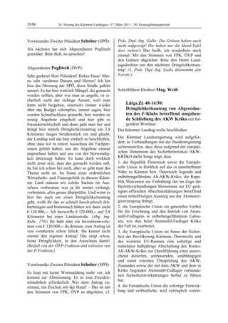 2938              26. Sitzung des Kärntner Landtages - 17. März 2011 - 30. Gesetzgebungsperiode



Vorsitzender Zweiter Präsident Schober (SPÖ):              Präs. Dipl.-Ing. Gallo: Die Grünen haben auch
Schober                                                    nicht aufgezeigt! Die haben nur die Hand-Tafel
Als nächstes hat sich Abgeordneter Poglitsch               dort stehen!) Das heißt, ich wiederhole noch
gemeldet. Bitte dich, zu sprechen!
Schober                                                    einmal: Mit den Stimmen von FPK, ÖVP und
                                                           den Grünen abgelehnt. Bitte den Herrn Land-
                                                           tagsdirektor um den nächsten Dringlichkeitsan-
Abgeordneter Poglitsch (ÖVP):                              trag! (3. Präs. Dipl.-Ing. Gallo übernimmt den
Poglitsch

Sehr geehrter Herr Präsident! Hohes Haus! Mei-             Vorsitz.)
                                                           Schober


ne sehr verehrten Damen und Herren! Ich bin
hier der Meinung der SPÖ, diese Straße gehört
saniert. Es hat hier wirklich Mängel, die gemacht          Schriftführer Direktor Mag. Weiß:
                                                           Mag. Weiß

werden sollten, aber wie man es angeht, ist si-
cherlich nicht der richtige Ansatz, weil man
kann nicht hergehen, einerseits immer wieder                           Ldtgs.Zl. 48-14/30:
über das Budget schimpfen, immer sagen, hier                           Dringlichkeitsantrag von Abgeordne-
werden Schnellschüsse gemacht, hier werden zu                          ten des F-Klubs betreffend umgehen-
wenig Angebote eingeholt und hier gibt es                              de Schließung des AKW Krško mit fol-
Freunderlwirtschaft und dann geht man her und                  gendem Wortlaut:
bringt hier mittels Dringlichkeitsantrag ein 2,8           Der Kärntner Landtag wolle beschließen:
Kilometer langes Straßenstück ein und glaubt,
der Landtag soll das hier einfach so beschließen,          Die Kärntner Landesregierung wird aufgefor-
ohne dass wir in einem Ausschuss die Fachper-              dert, in Verhandlungen mit der Bundesregierung
sonen gehört haben, uns die Angebote einmal                sicherzustellen, dass diese aufgrund der europäi-
angeschaut haben und uns von der Notwendig-                schen Dimension des Sicherheitsrisikos AKW-
keit überzeugt haben. Es kann doch wirklich                KRŠKO dafür Sorge trägt, dass
nicht ernst sein, dass das gemacht werden soll,            1. die Republik Österreich sowie die Europäi-
da bin ich schon bei euch, aber so geht man das            sche Union in Hinblick auf das in unmittelbarer
Thema nicht an. Im Sinne einer ordentlichen                Nähe zu Kärnten bzw. Österreich liegende und
Wirtschafts- und Finanzpolitik in diesem Kärnt-            erdbebengefährdete Alt-AKW-Krško, die Repu-
ner Land müssen wir solche Sachen im Aus-                  blik Slowenien zur Einhaltung der im Zuge der
schuss vorberaten, was ja ihr immer verlangt,              Beitrittsverhandlungen Sloweniens zur EU getä-
vorberaten, alles genau überprüfen. Und wenn es            tigten offiziellen Absichtserklärungen betreffend
hier bei euch um einen Dringlichkeitsantrag                einen mittelfristigen Ausstieg aus der Atomener-
geht, wollt ihr das so schnell husch-pfusch drü-           gieerzeugung drängt,
berbringen und hintennach hätten wir dann nicht            2. die Europäische Union ein generelles Verbot
€ 120.000,--. Ich bezweifle € 120.000,-- auf 2,8           für die Errichtung und den Betrieb von Atom-
Kilometer bei einer Landesstraße. (Abg. Ing.               müll-Endlagern in erdbebengefährdeten Gebie-
Rohr: 170!) Ihr habt aber ein Investitionsvolu-            ten, wie dies beim Atommüll-Endlager Krško
men von € 120.000,-- da drinnen, euer Antrag ist           der Fall ist, erarbeitet,
von vornherein schon falsch. Du kennst nicht               3. die Europäische Union im Sinne der Sicher-
einmal den eigenen Antrag! Das zeigt schon,                heit der Bevölkerung Kärntens, Österreichs und
keine Dringlichkeit, in den Ausschuss damit!               des weiteren EU-Raumes eine sofortige und
(Beifall von der ÖVP-Fraktion und teilweise von            zumindest halbjährige Abschaltung des Risiko-
der F-Fraktion.)
Poglitsch
                                                           Alt-AKW-Krško zur Durchführung einer ausrei-
                                                           chend dotierten, umfassenden, unabhängigen
                                                           und somit externen Überprüfung des AKW-
Vorsitzender Zweiter Präsident Schober (SPÖ):              Zustandes sowie der mit dem AKW und dem in
Schober
                                                           Krško liegenden Atommüll-Endlager verbunde-
Es liegt mir keine Wortmeldung mehr vor, ich
                                                           nen Sicherheitsvorkehrungen herbei zu führen
komme zur Abstimmung. Es ist eine Zweidrit-
                                                           hat,
telmehrheit erforderlich. Wer dem Antrag zu-
stimmt, ein Zeichen mit der Hand! – Das ist mit            4. die Europäische Union die sofortige Entwick-
den Stimmen von FPK, ÖVP so abgelehnt. (3.                 lung und verbindliche, weil vertraglich verein-
 